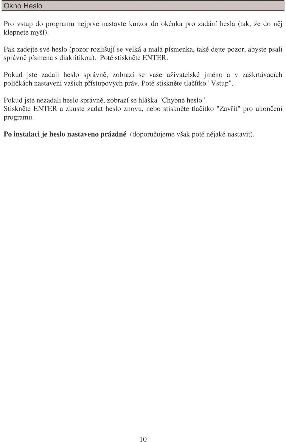 Pokud jste zadali heslo správn, zobrazí se vaše uživatelské jméno a v zaškrtávacích políkách nastavení vašich pístupových práv. Poté stisknte tlaítko "Vstup".