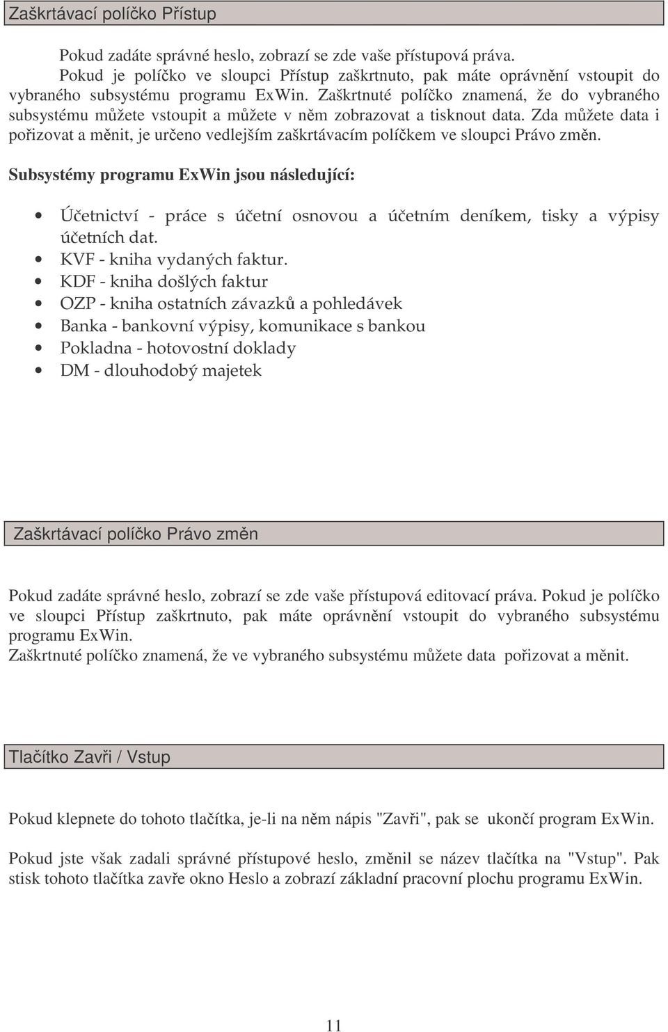 Zaškrtnuté políko znamená, že do vybraného subsystému mžete vstoupit a mžete v nm zobrazovat a tisknout data.