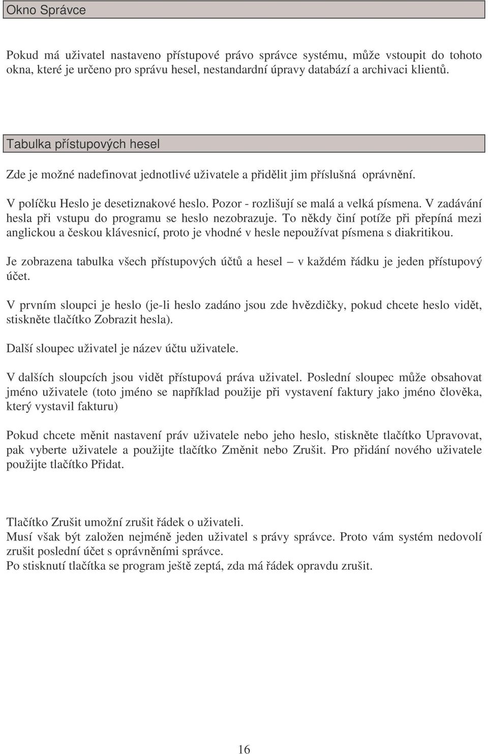 V zadávání hesla pi vstupu do programu se heslo nezobrazuje. To nkdy iní potíže pi pepíná mezi anglickou a eskou klávesnicí, proto je vhodné v hesle nepoužívat písmena s diakritikou.