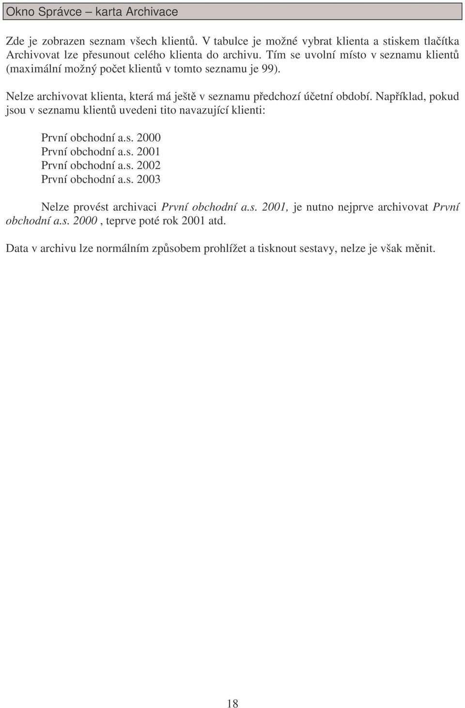 Napíklad, pokud jsou v seznamu klient uvedeni tito navazující klienti: První obchodní a.s. 2000 První obchodní a.s. 2001 První obchodní a.s. 2002 První obchodní a.s. 2003 Nelze provést archivaci První obchodní a.