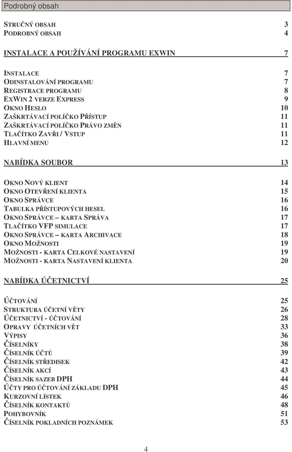 SPRÁVCE KARTA SPRÁVA 17 TLAÍTKO VFP SIMULACE 17 OKNO SPRÁVCE KARTA ARCHIVACE 18 OKNO MOŽNOSTI 19 MOŽNOSTI - KARTA CELKOVÉ NASTAVENÍ 19 MOŽNOSTI - KARTA NASTAVENÍ KLIENTA 20 NABÍDKA ÚETNICTVÍ 25