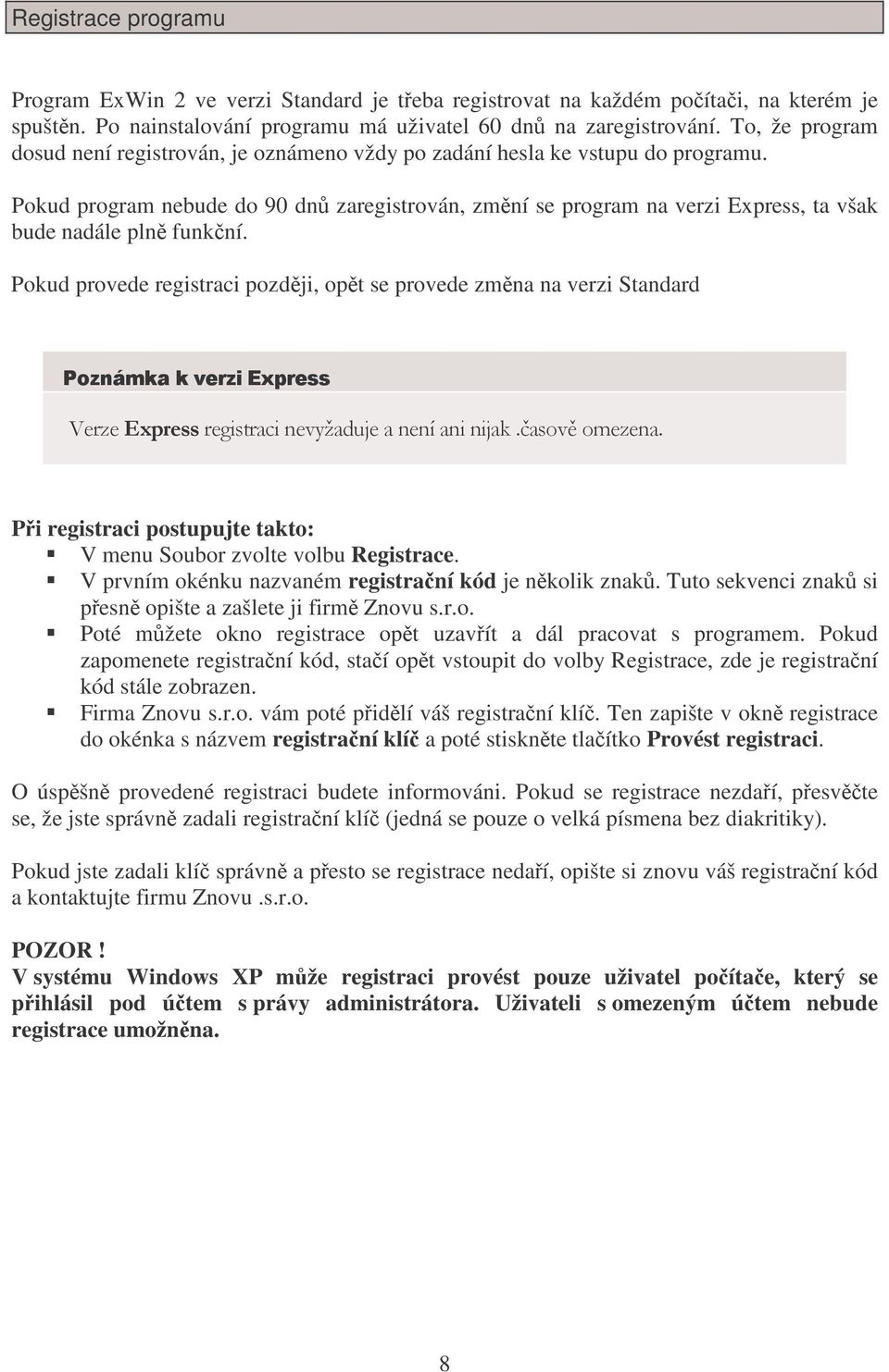 Pokud program nebude do 90 dn zaregistrován, zmní se program na verzi Express, ta však bude nadále pln funkní. Pokud provede registraci pozdji, opt se provede zmna na verzi Standard % " &! $!'()*+!