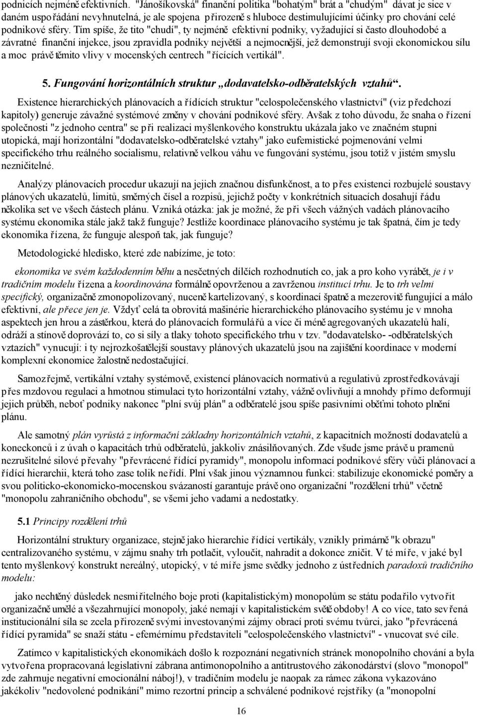 Tím spíše, že tito "chudí", ty nejméně efektivní podniky, vyžadující si často dlouhodobé a závratné finanční injekce, jsou zpravidla podniky největší a nejmocnější, jež demonstrují svoji ekonomickou