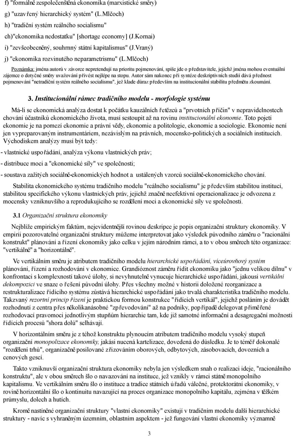 Mlčoch) Poznámka: jména autorů v závorce nepretendují na prioritu pojmenování, spíše jde o představitele, jejichž jména mohou eventuální zájemce o dotyčné směry uvažování přivést nejlépe na stopu.