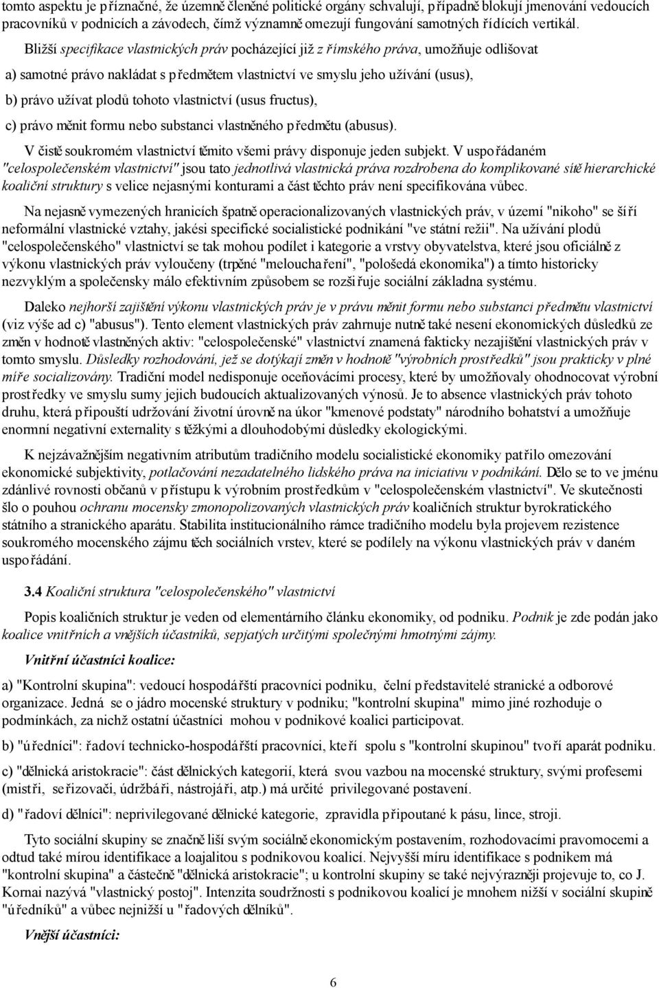 Bližší specifikace vlastnických práv pocházející již z římského práva, umožňuje odlišovat a) samotné právo nakládat s předmětem vlastnictví ve smyslu jeho užívání (usus), b) právo užívat plodů tohoto