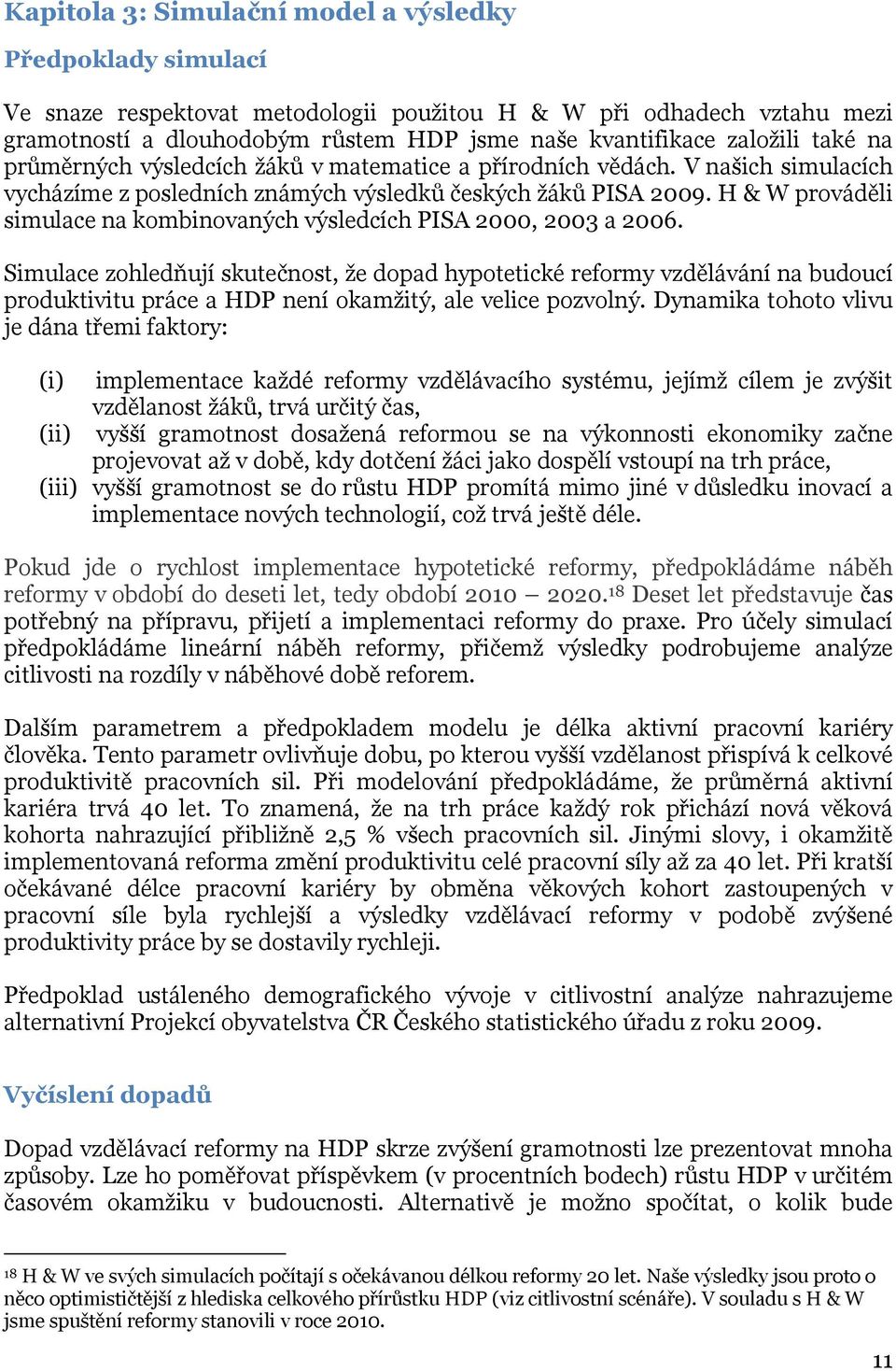 H & W prováděli simulace na kombinovaných výsledcích PISA 2000, 2003 a 2006.