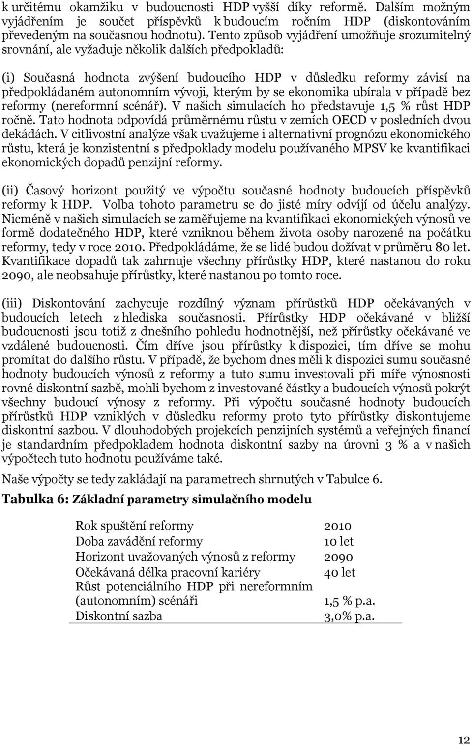 vývoji, kterým by se ekonomika ubírala v případě bez reformy (nereformní scénář). V našich simulacích ho představuje 1,5 % růst HDP ročně.