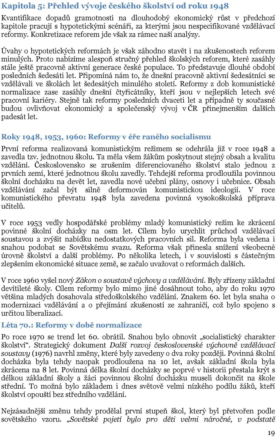 Proto nabízíme alespoň stručný přehled školských reforem, které zasáhly stále ještě pracovně aktivní generace české populace. To představuje dlouhé období posledních šedesáti let.