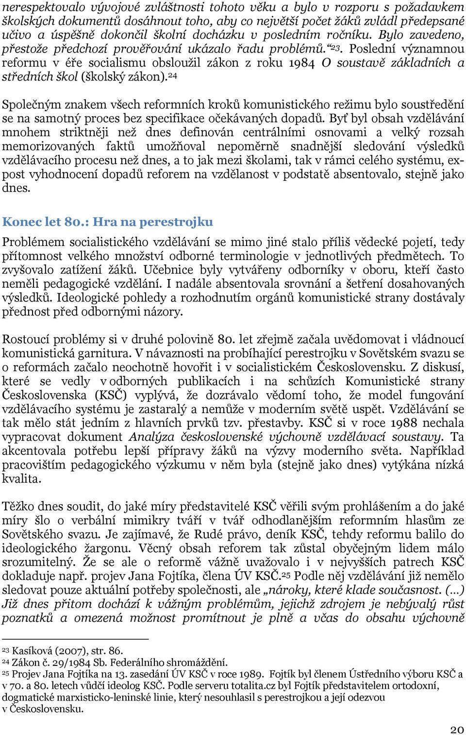 Poslední významnou reformu v éře socialismu obsloužil zákon z roku 1984 O soustavě základních a středních škol (školský zákon).