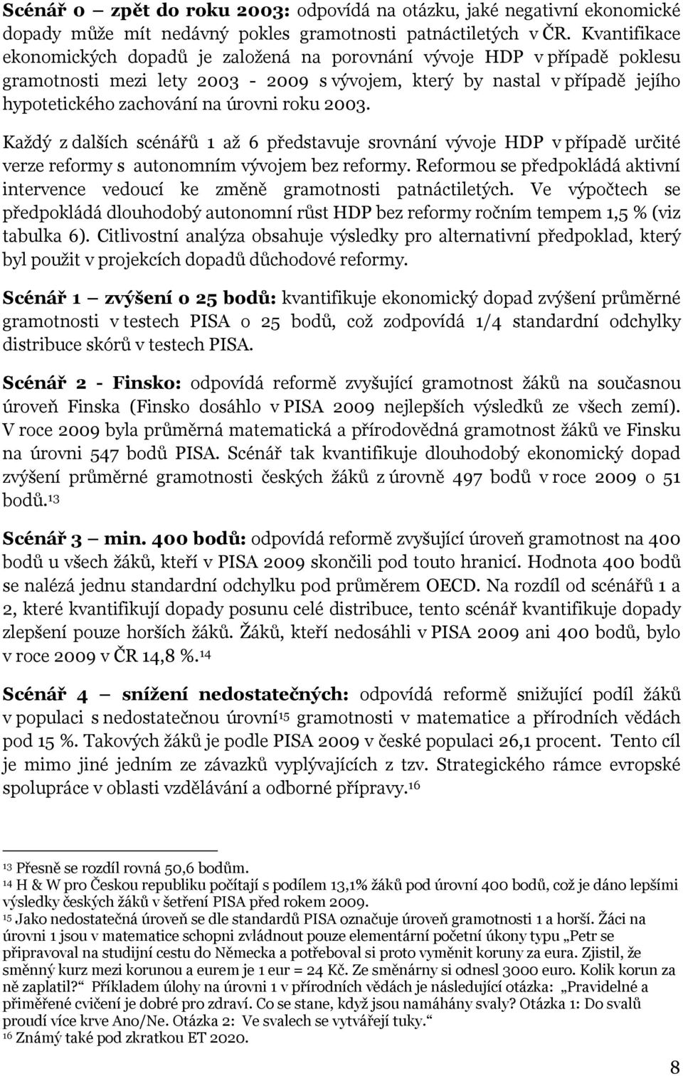 roku 2003. Každý z dalších scénářů 1 až 6 představuje srovnání vývoje HDP v případě určité verze reformy s autonomním vývojem bez reformy.