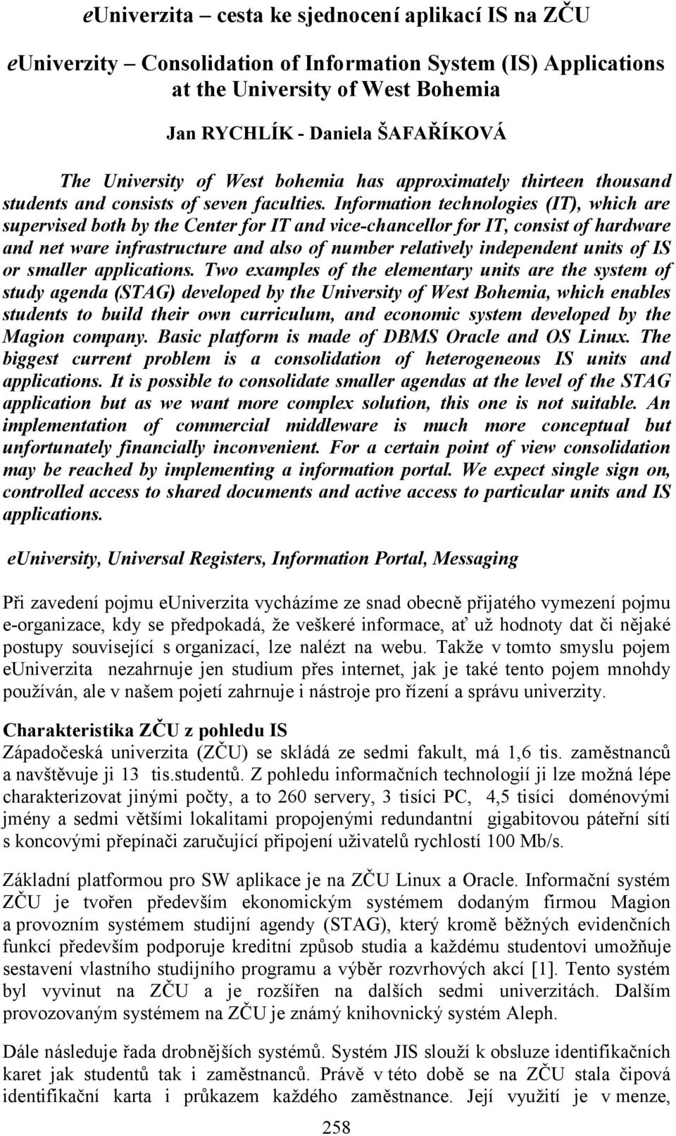 Information technologies (IT), which are supervised both by the Center for IT and vice-chancellor for IT, consist of hardware and net ware infrastructure and also of number relatively independent