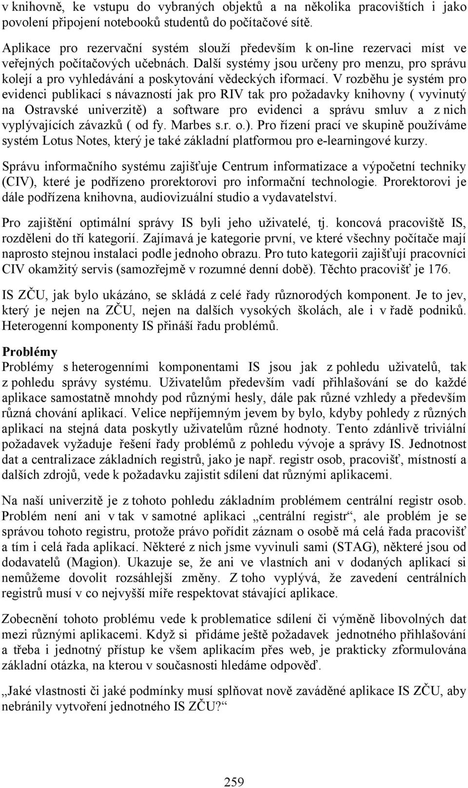 Další systémy jsou určeny pro menzu, pro správu kolejí a pro vyhledávání a poskytování vědeckých iformací.