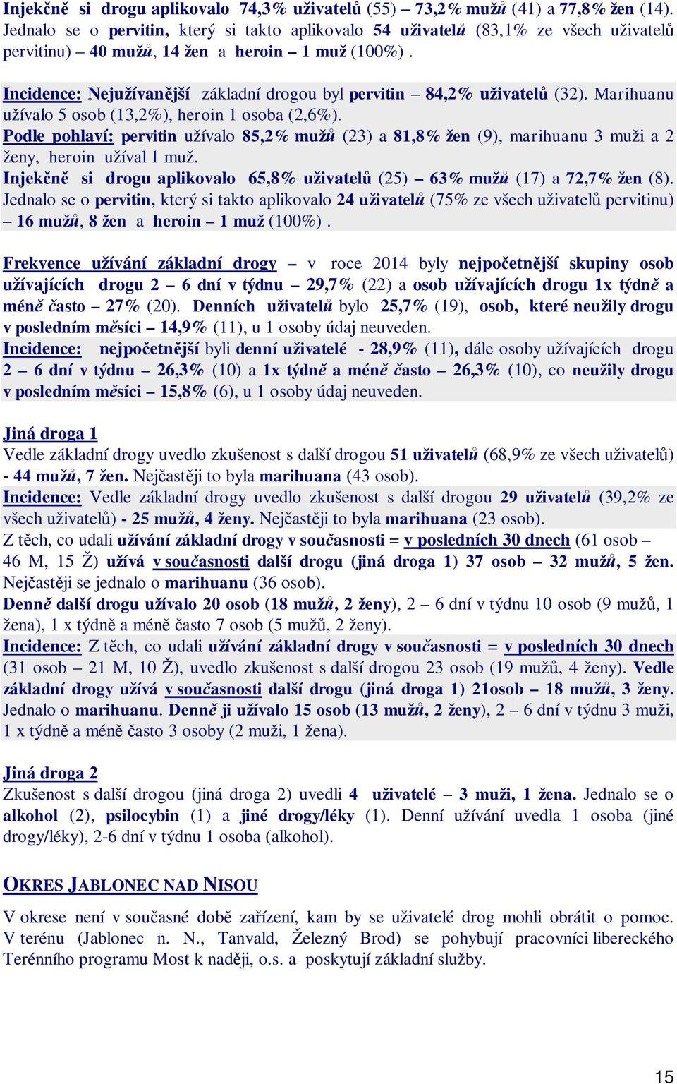 Incidence: Nejužívan jší základní drogou byl pervitin 84,2% uživatel (32). Marihuanu užívalo 5 osob (13,2%), heroin 1 osoba (2,6%).