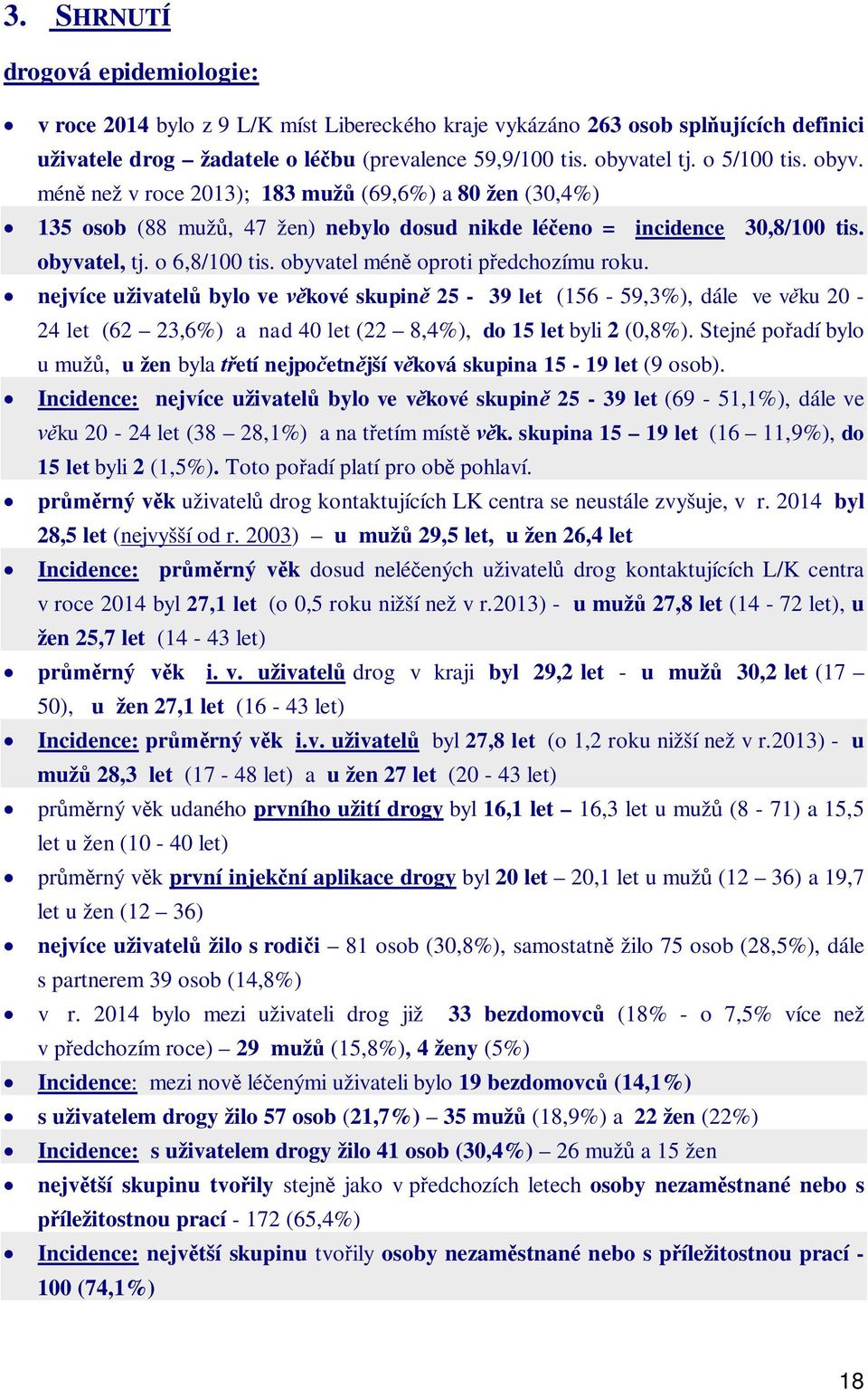 obyvatel mén oproti edchozímu roku. nejvíce uživatel bylo ve kové skupin 25-39 let (156-59,3%), dále ve v ku 20-24 let (62 23,6%) a nad 40 let (22 8,4%), do 15 let byli 2 (0,8%).