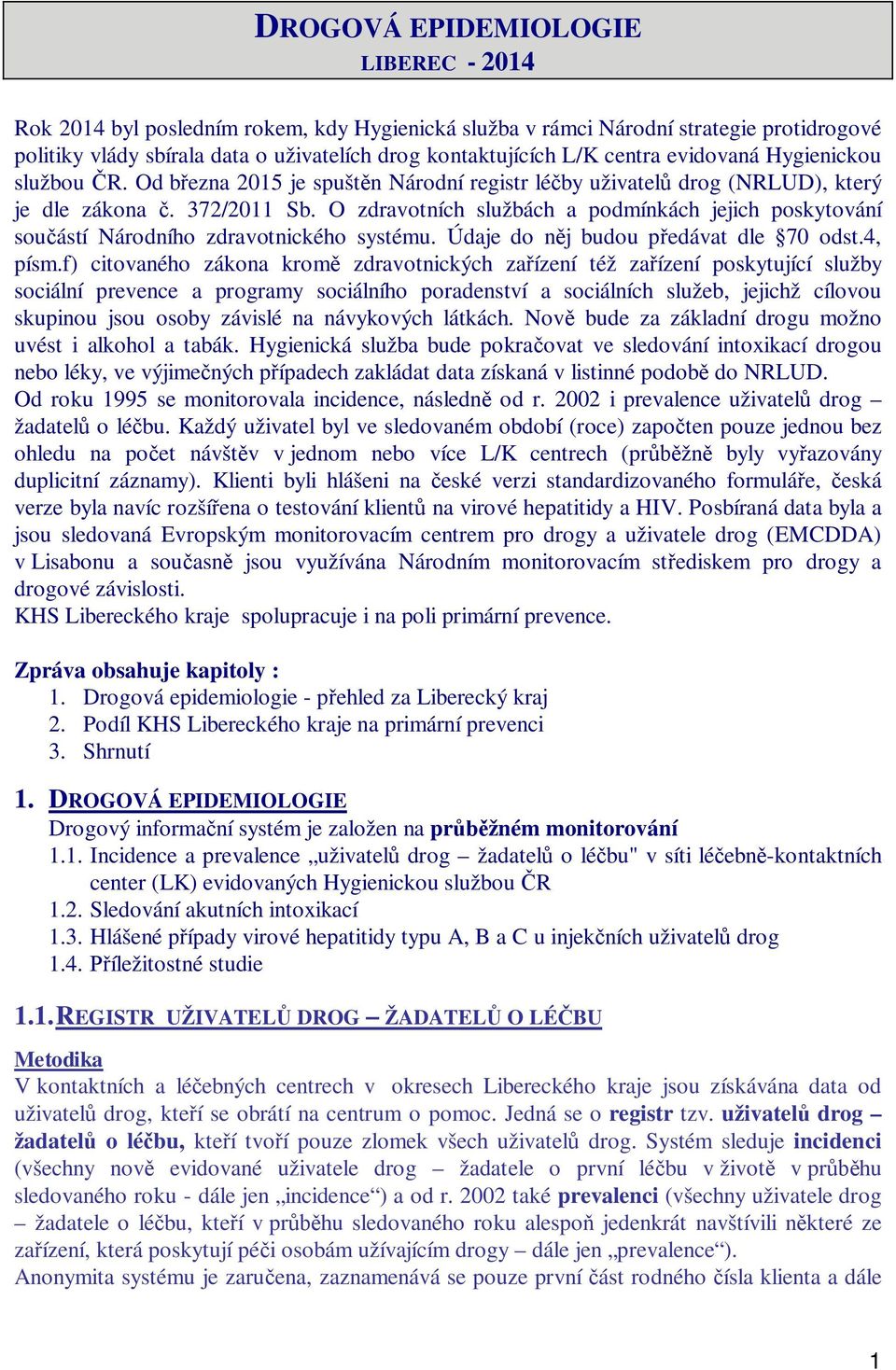 O zdravotních službách a podmínkách jejich poskytování sou ástí Národního zdravotnického systému. Údaje do n j budou p edávat dle 70 odst.4, písm.