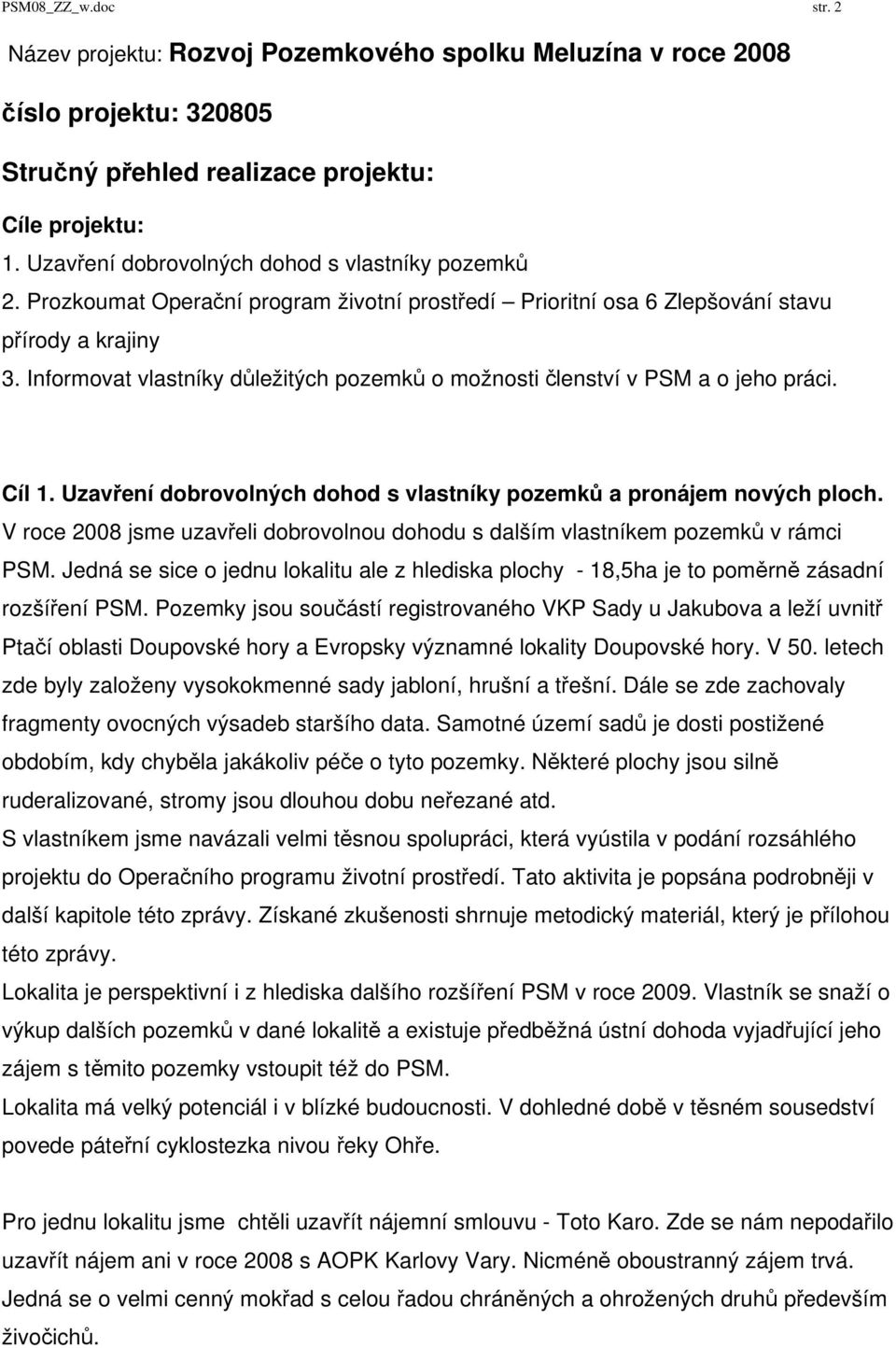 Informovat vlastníky důležitých pozemků o možnosti členství v PSM a o jeho práci. Cíl 1. Uzavření dobrovolných dohod s vlastníky pozemků a pronájem nových ploch.