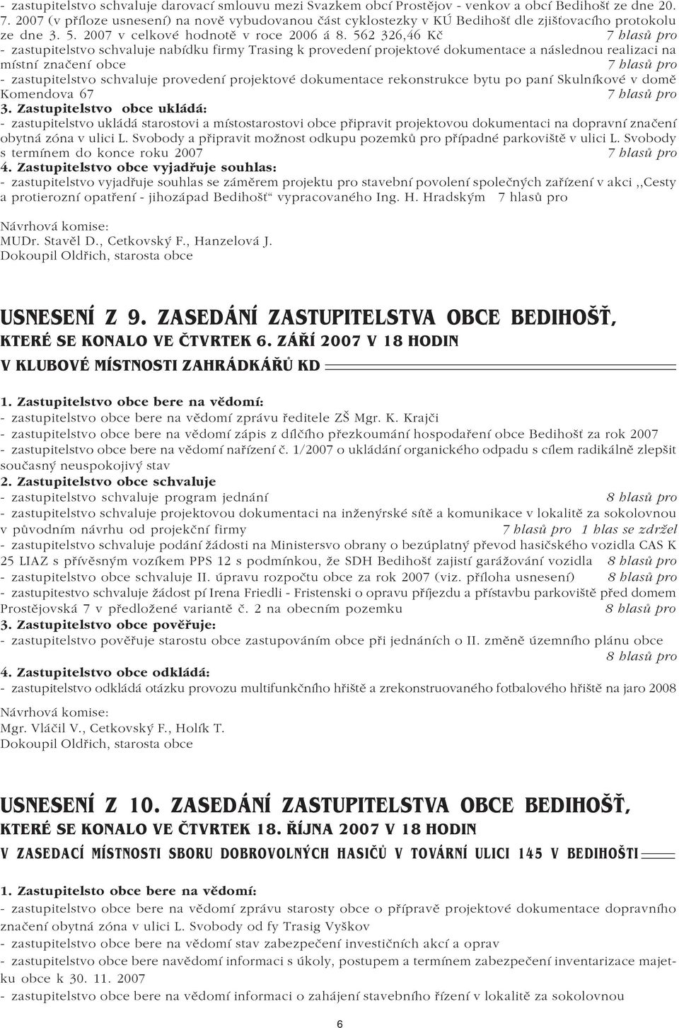 562 326,46 Kè 7 hlasù pro - zastupitelstvo schvaluje nabíku firmy Trasing k proveení projektové okumentace a náslenou realizaci na místní znaèení obce 7 hlasù pro - zastupitelstvo schvaluje proveení