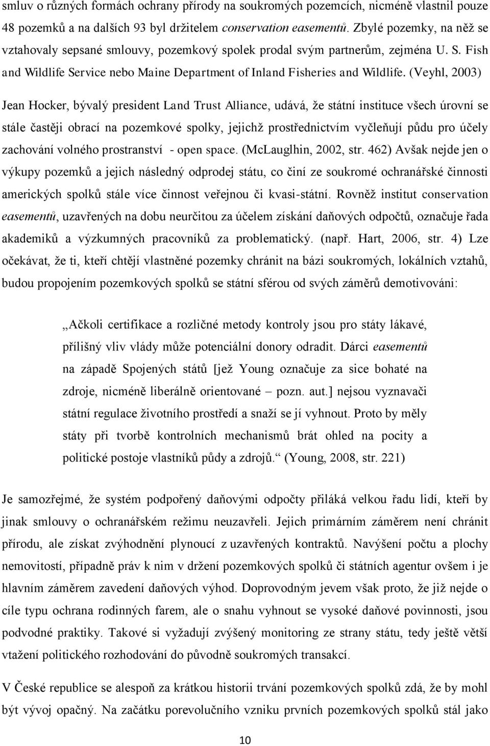 (Veyhl, 2003) Jean Hocker, bývalý president Land Trust Alliance, udává, že státní instituce všech úrovní se stále častěji obrací na pozemkové spolky, jejichž prostřednictvím vyčleňují půdu pro účely