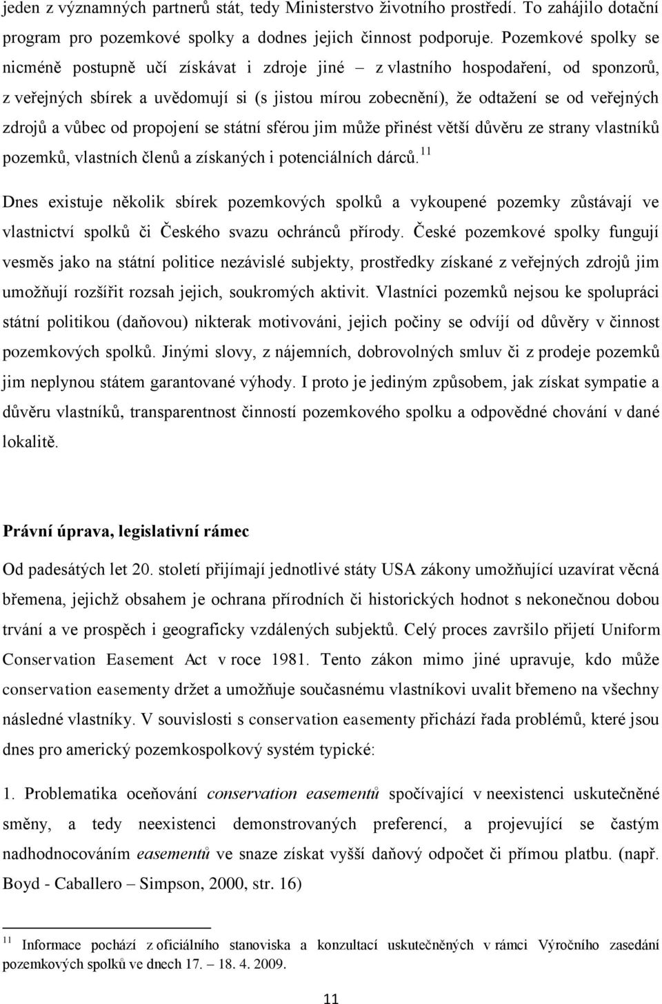 a vůbec od propojení se státní sférou jim může přinést větší důvěru ze strany vlastníků pozemků, vlastních členů a získaných i potenciálních dárců.