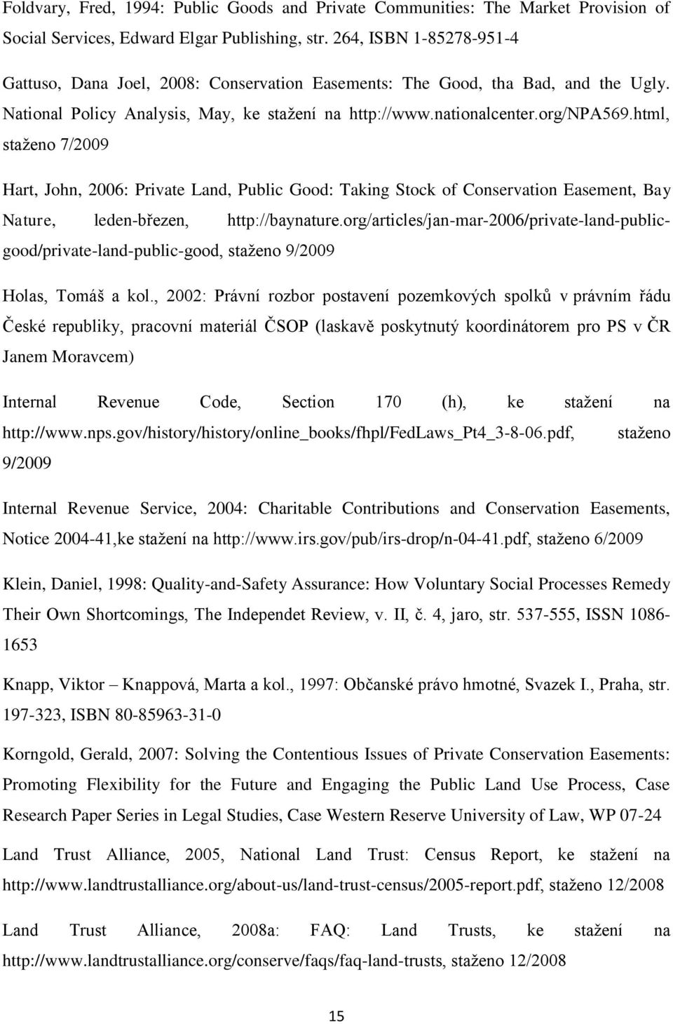 html, staženo 7/2009 Hart, John, 2006: Private Land, Public Good: Taking Stock of Conservation Easement, Bay Nature, leden-březen, http://baynature.