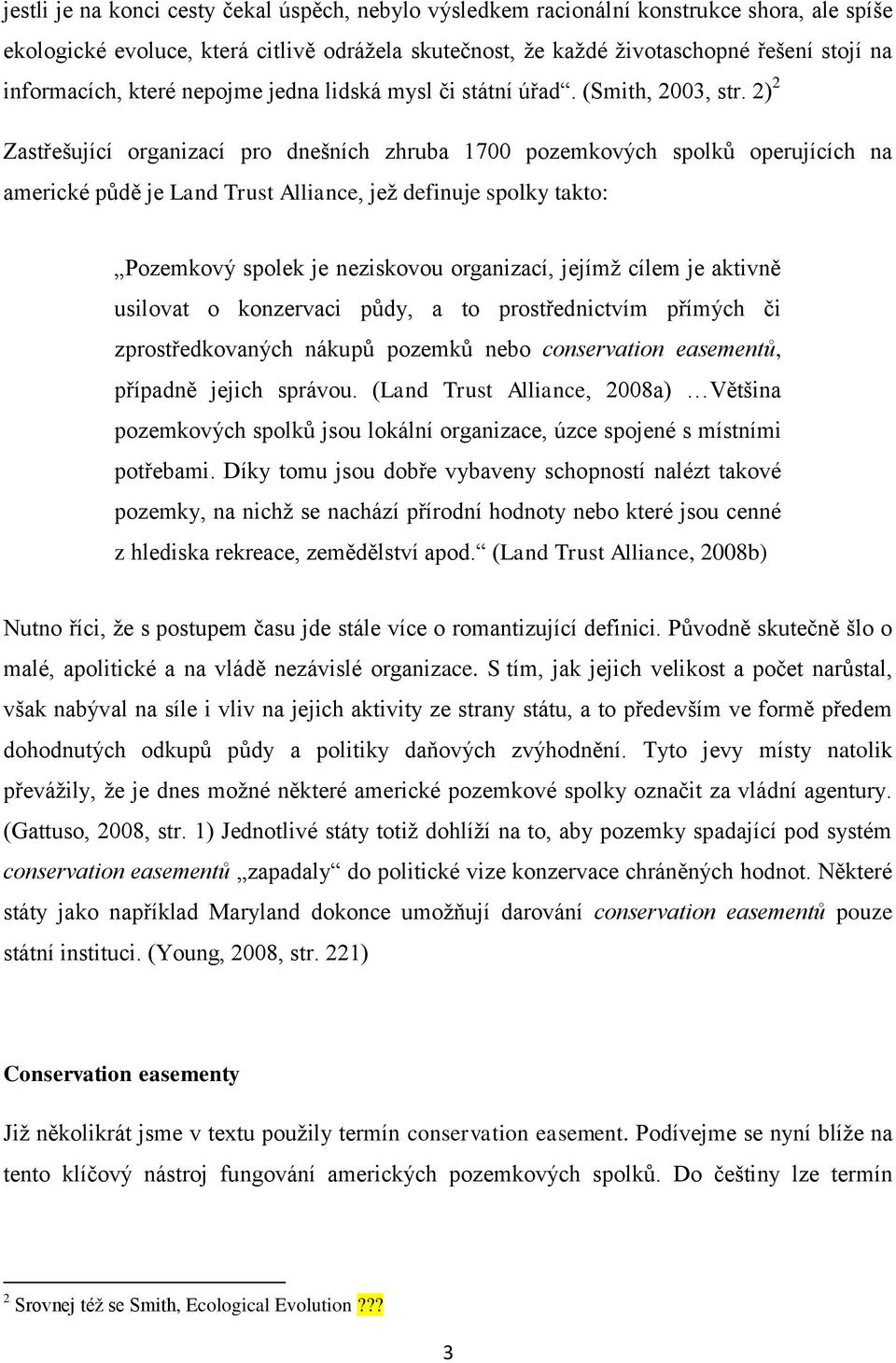 2) 2 Zastřešující organizací pro dnešních zhruba 1700 pozemkových spolků operujících na americké půdě je Land Trust Alliance, jež definuje spolky takto: Pozemkový spolek je neziskovou organizací,