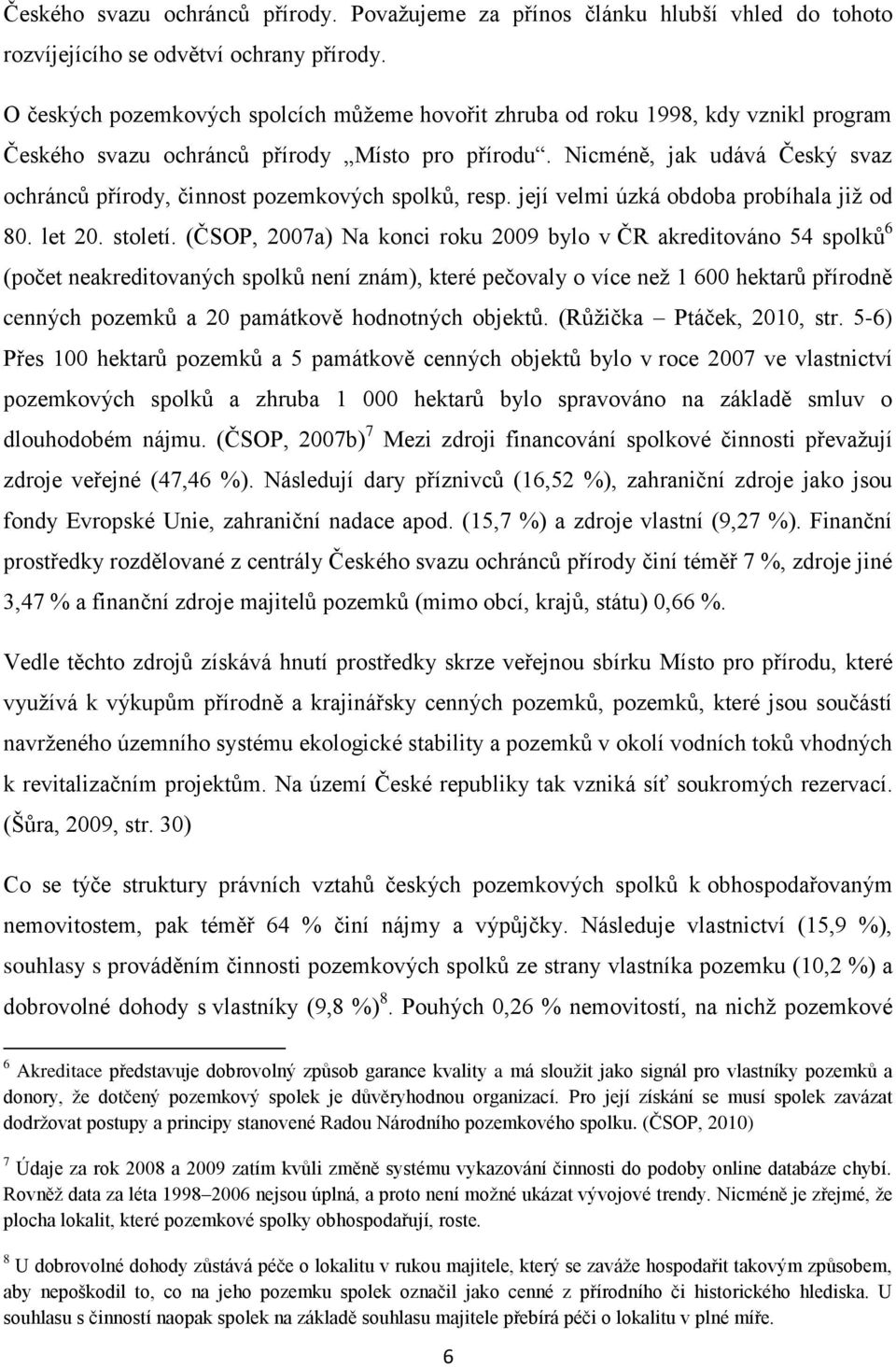 Nicméně, jak udává Český svaz ochránců přírody, činnost pozemkových spolků, resp. její velmi úzká obdoba probíhala již od 80. let 20. století.