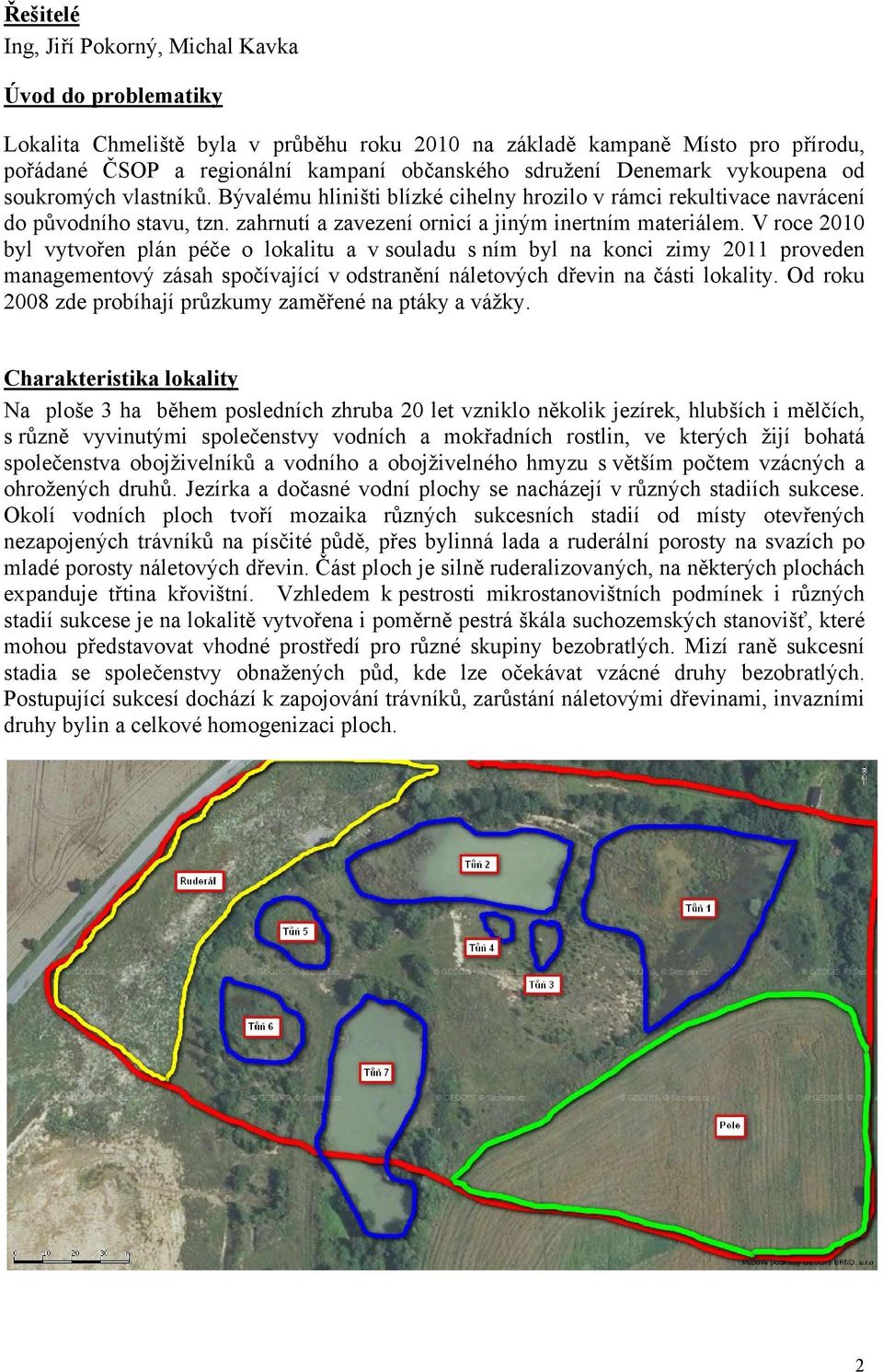 V roce 2010 byl vytvořen plán péče o lokalitu a v souladu s ním byl na konci zimy 2011 proveden managementový zásah spočívající v odstranění náletových dřevin na části lokality.