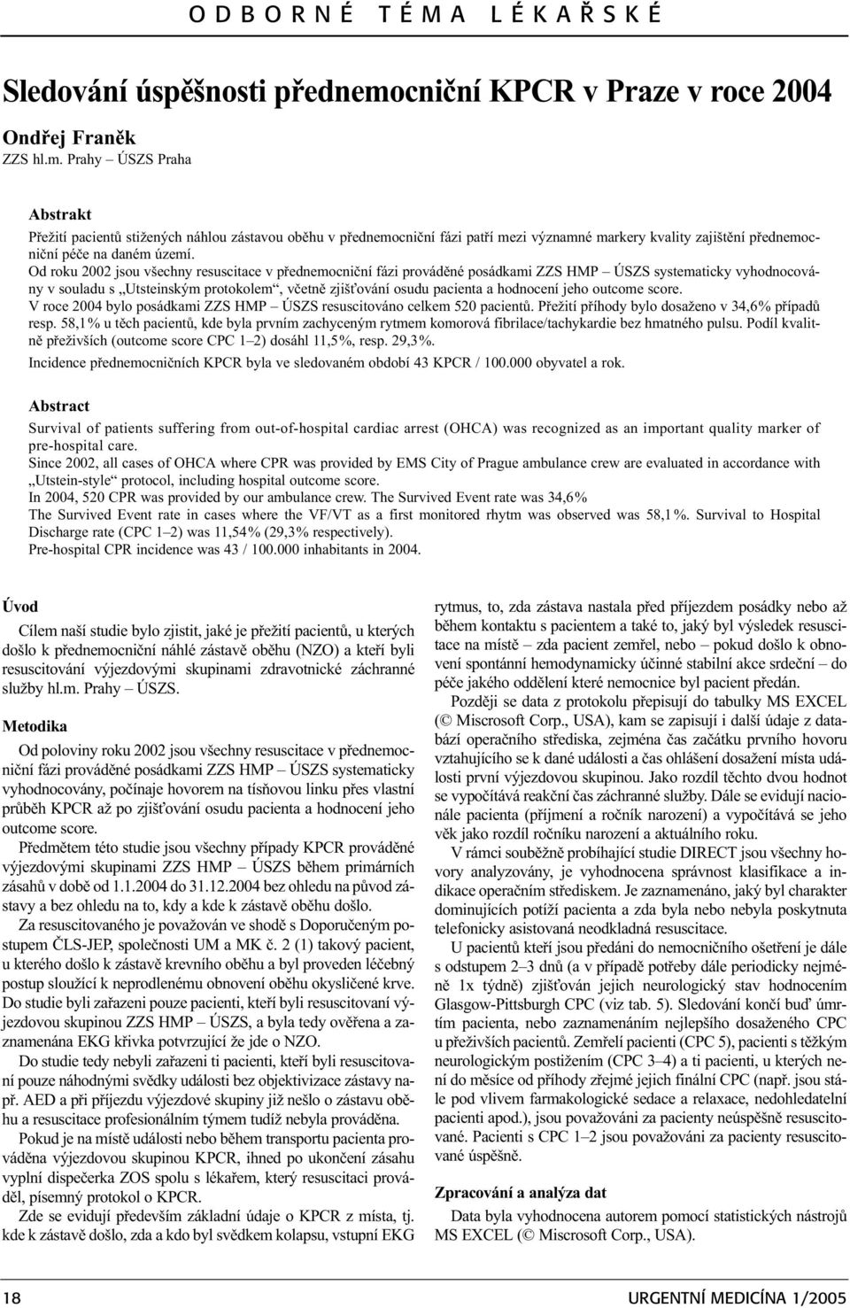 Prahy ÚSZS Praha Abstrakt Pøežití pacientù stižených náhlou zástavou obìhu v pøednemocnièní fázi patøí mezi významné markery kvality zajištìní pøednemocnièní péèe na daném území.