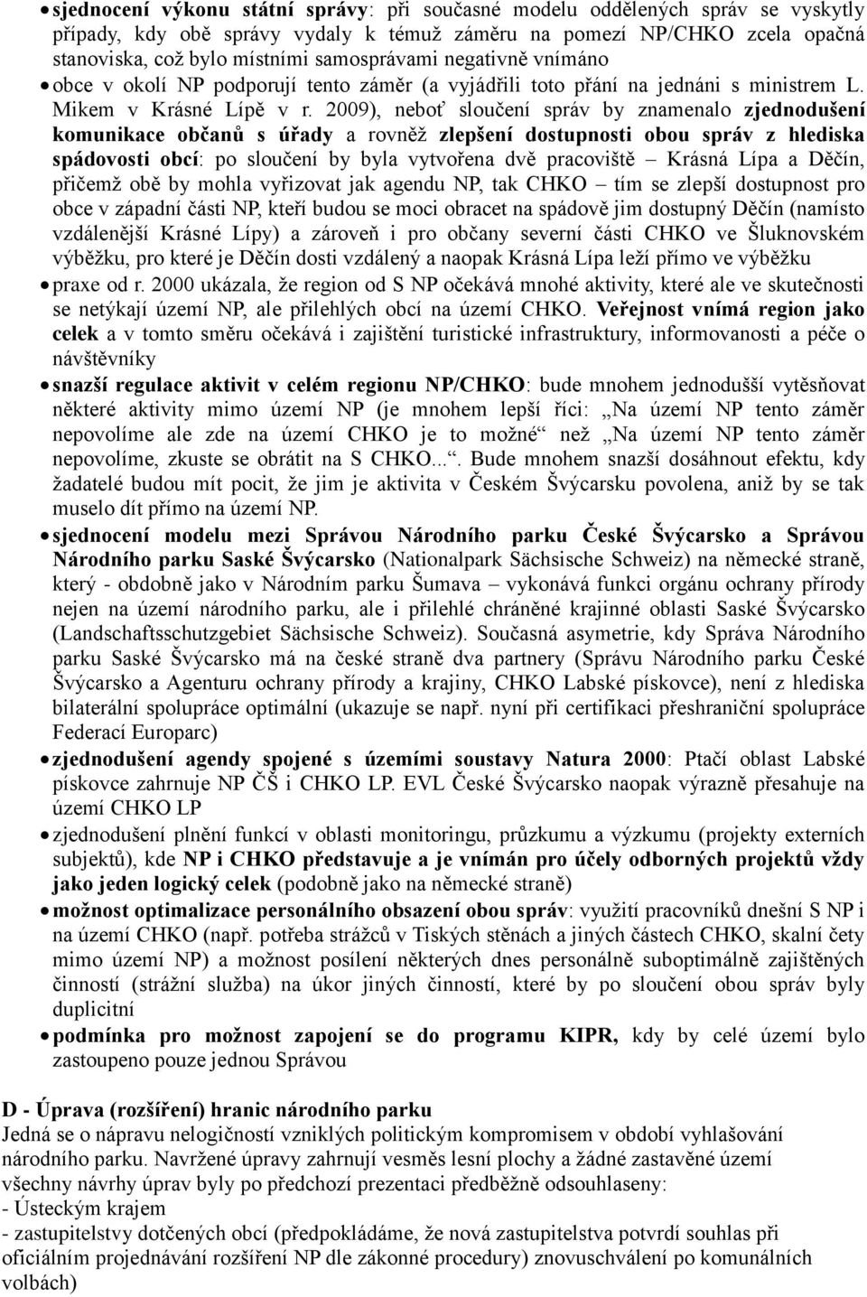 2009), neboť sloučení správ by znamenalo zjednodušení komunikace občanů s úřady a rovněž zlepšení dostupnosti obou správ z hlediska spádovosti obcí: po sloučení by byla vytvořena dvě pracoviště