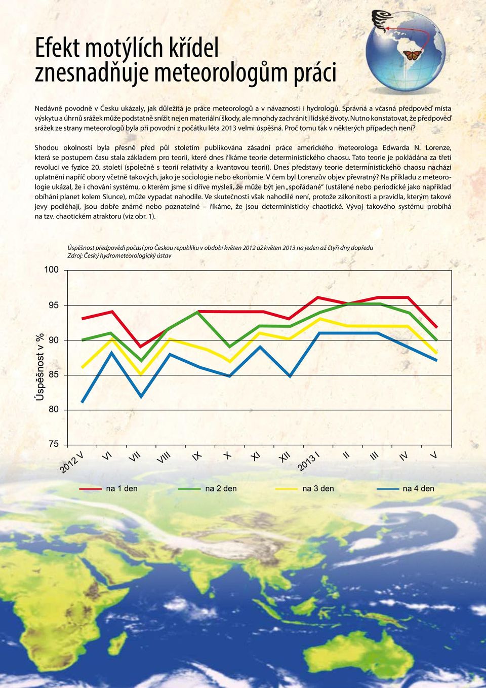 Nutno konstatovat, že předpověď srážek ze strany meteorologů byla při povodni z počátku léta 2013 velmi úspěšná. Proč tomu tak v některých případech není?