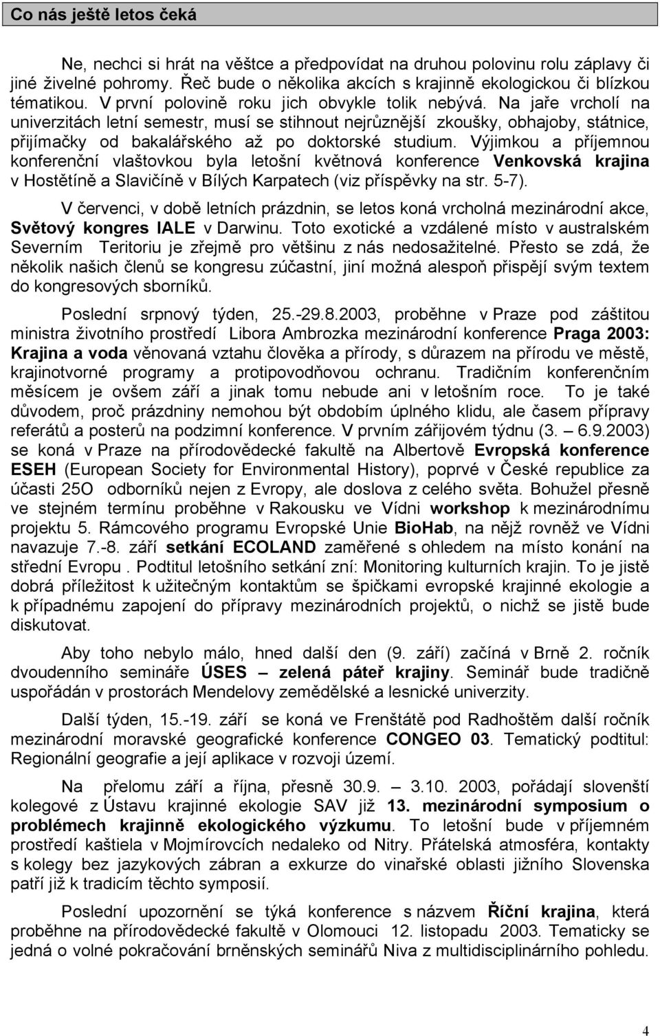 Na jaře vrcholí na univerzitách letní semestr, musí se stihnout nejrůznější zkoušky, obhajoby, státnice, přijímačky od bakalářského až po doktorské studium.