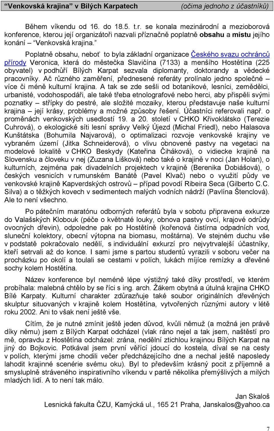 diplomanty, doktorandy a vědecké pracovníky. Ač různého zaměření, přednesené referáty prolínalo jedno společné více či méně kulturní krajina.