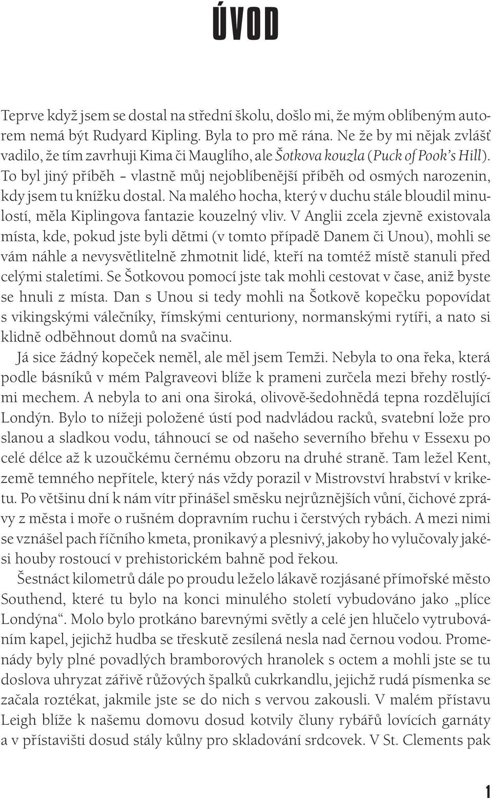 To byl jiný příběh vlastně můj nejoblíbenější příběh od osmých narozenin, kdy jsem tu knížku dostal. Na malého hocha, který v duchu stále bloudil minulostí, měla Kiplingova fantazie kouzelný vliv.