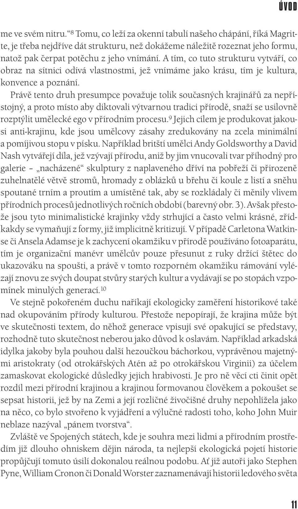 Právě tento druh presumpce považuje tolik současných krajinářů za nepřístojný, a proto místo aby diktovali výtvarnou tradici přírodě, snaží se usilovně rozptýlit umělecké ego v přírodním procesu.