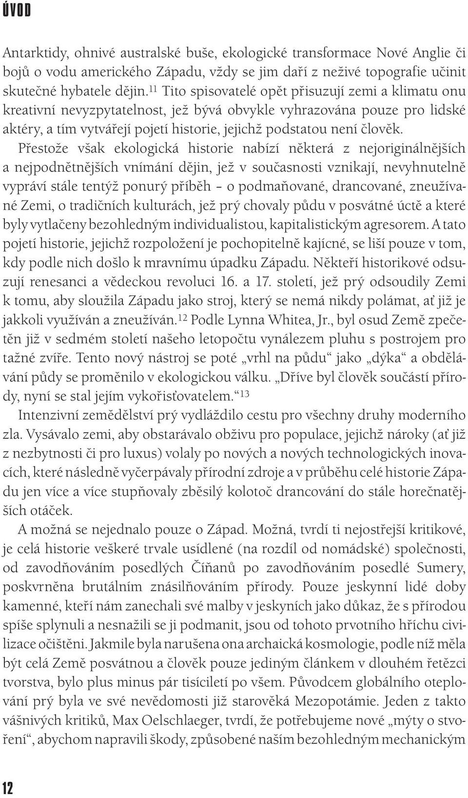 Přestože však ekologická historie nabízí některá z nejoriginálnějších a nejpodnětnějších vnímání dějin, jež v současnosti vznikají, nevyhnutelně vypráví stále tentýž ponurý příběh o podmaňované,