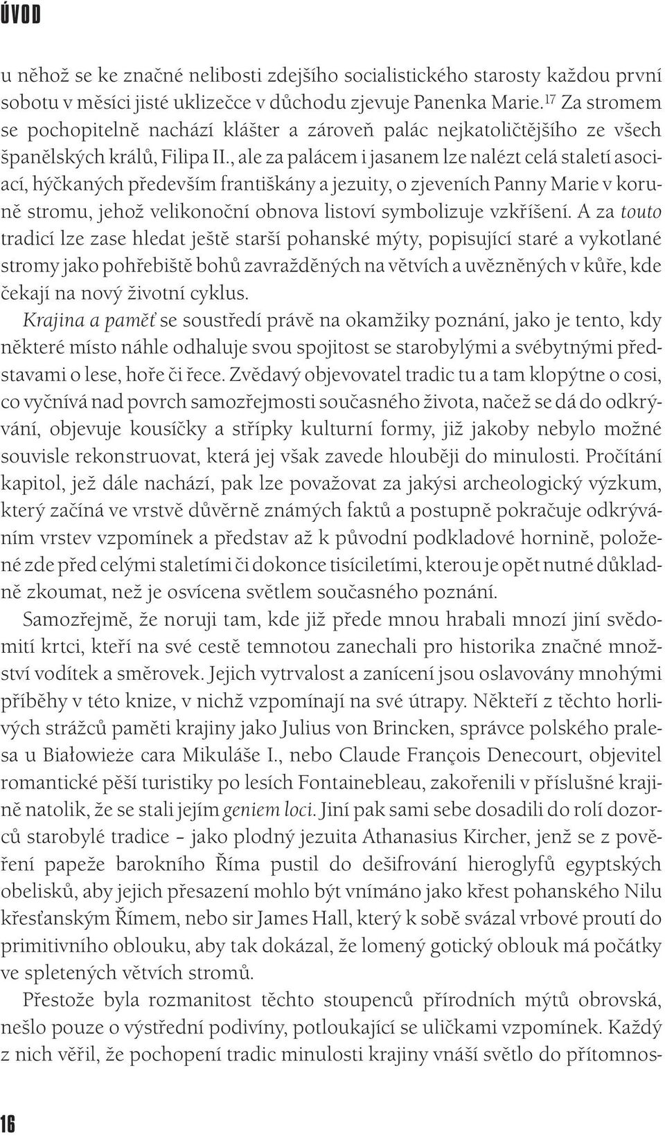 , ale za palácem i jasanem lze nalézt celá staletí asociací, hýčkaných především františkány a jezuity, o zjeveních Panny Marie v koruně stromu, jehož velikonoční obnova listoví symbolizuje vzkříšení.