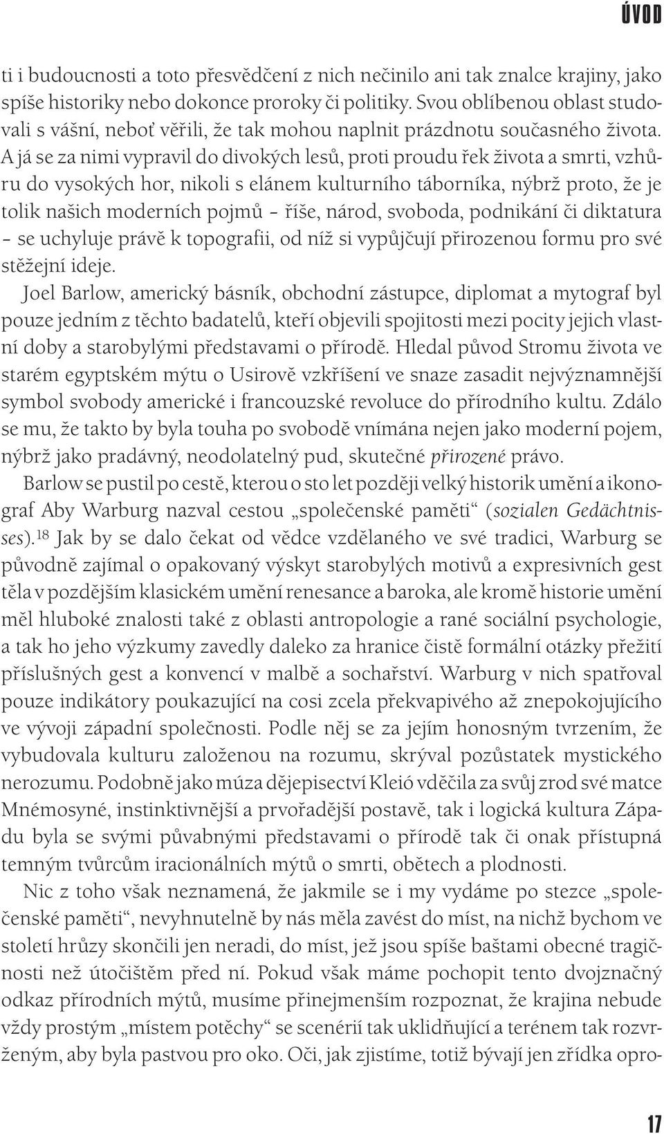 A já se za nimi vypravil do divokých lesů, proti proudu řek života a smrti, vzhůru do vysokých hor, nikoli s elánem kulturního táborníka, nýbrž proto, že je tolik našich moderních pojmů říše, národ,