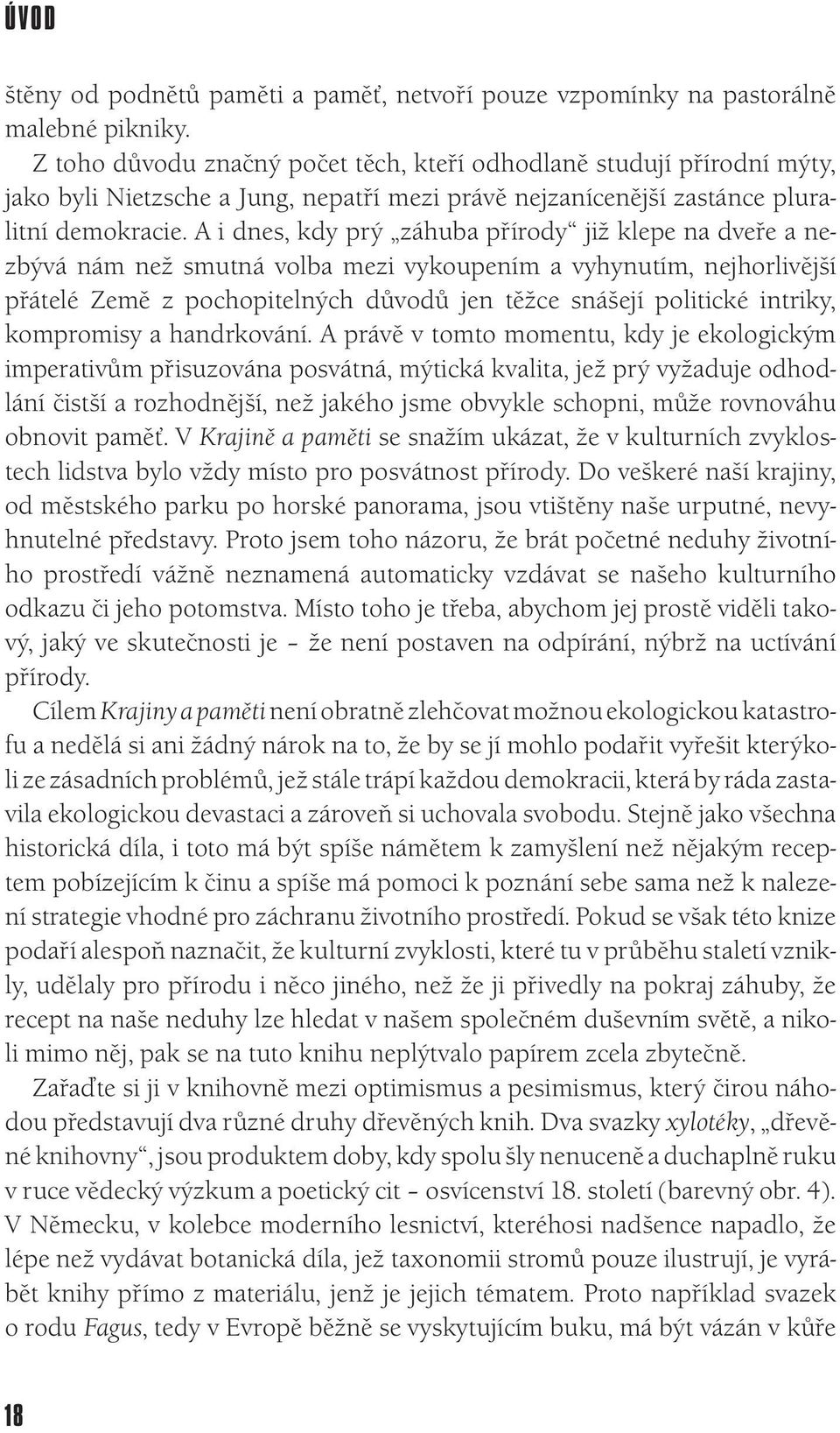 A i dnes, kdy prý záhuba přírody již klepe na dveře a nezbývá nám než smutná volba mezi vykoupením a vyhynutím, nejhorlivější přátelé Země z pochopitelných důvodů jen těžce snášejí politické intriky,