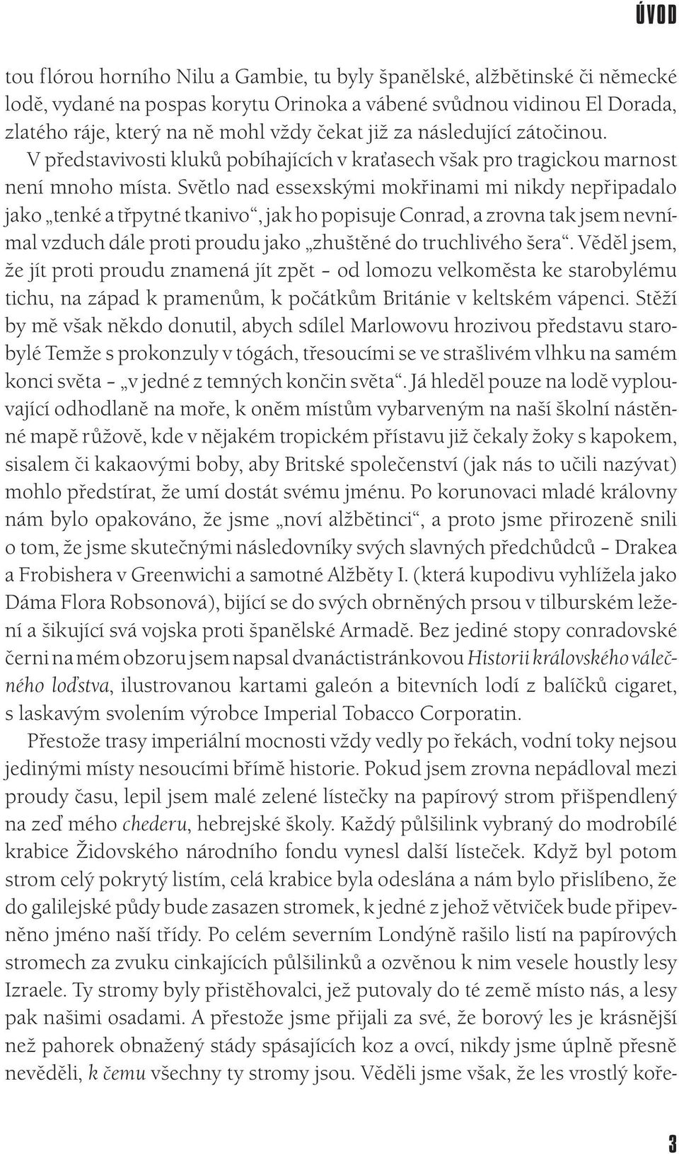 Světlo nad essexskými mokřinami mi nikdy nepřipadalo jako tenké a třpytné tkanivo, jak ho popisuje Conrad, a zrovna tak jsem nevnímal vzduch dále proti proudu jako zhuštěné do truchlivého šera.