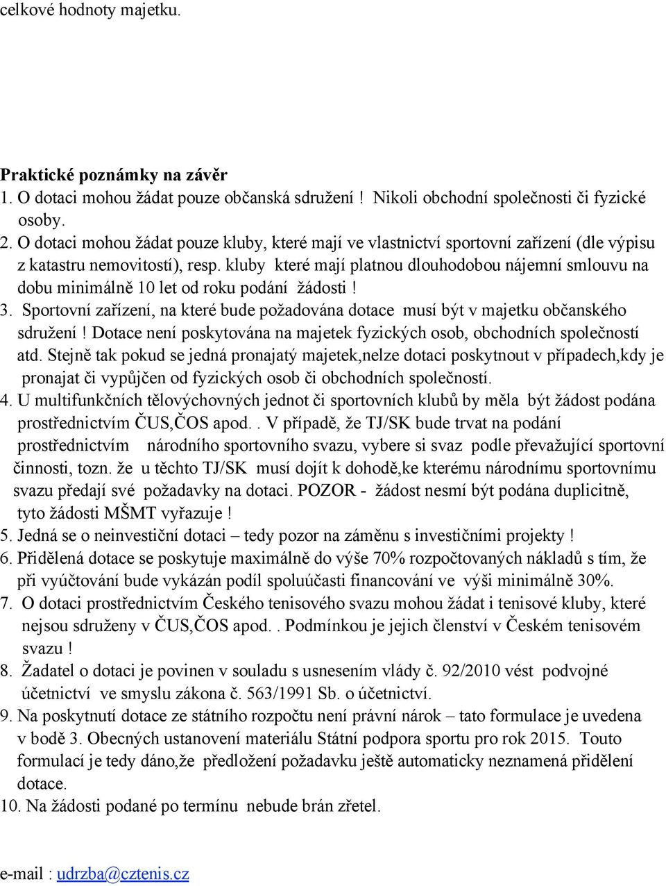 kluby které mají platnou dlouhodobou nájemní smlouvu na dobu minimálně 10 let od roku podání žádosti! 3. Sportovní zařízení, na které bude požadována dotace musí být v majetku občanského sdružení!