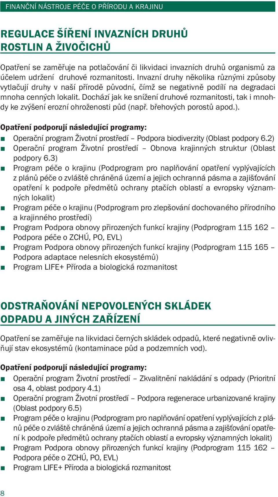 Dochází jak ke snížení druhové rozmanitosti, tak i mnohdy ke zvýšení erozní ohroženosti půd (např. břehových porostů apod.). Operační program Životní prostředí Podpora biodiverzity (Oblast podpory 6.