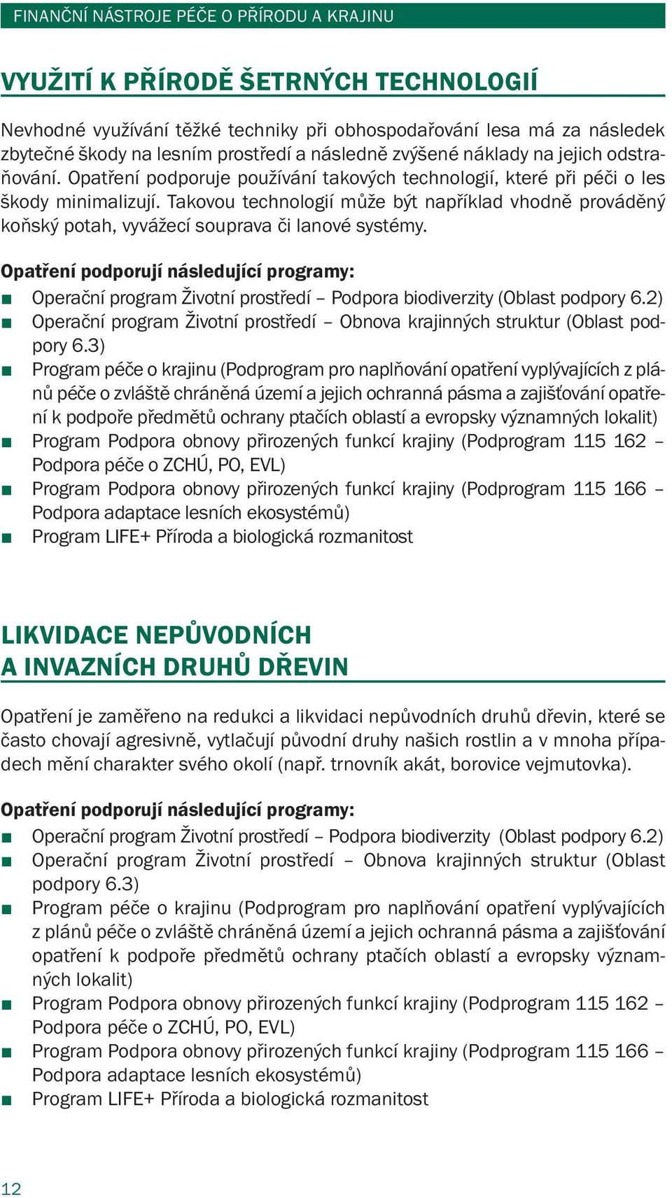 Takovou technologií může být například vhodně prováděný koňský potah, vyvážecí souprava či lanové systémy. Operační program Životní prostředí Podpora biodiverzity (Oblast podpory 6.