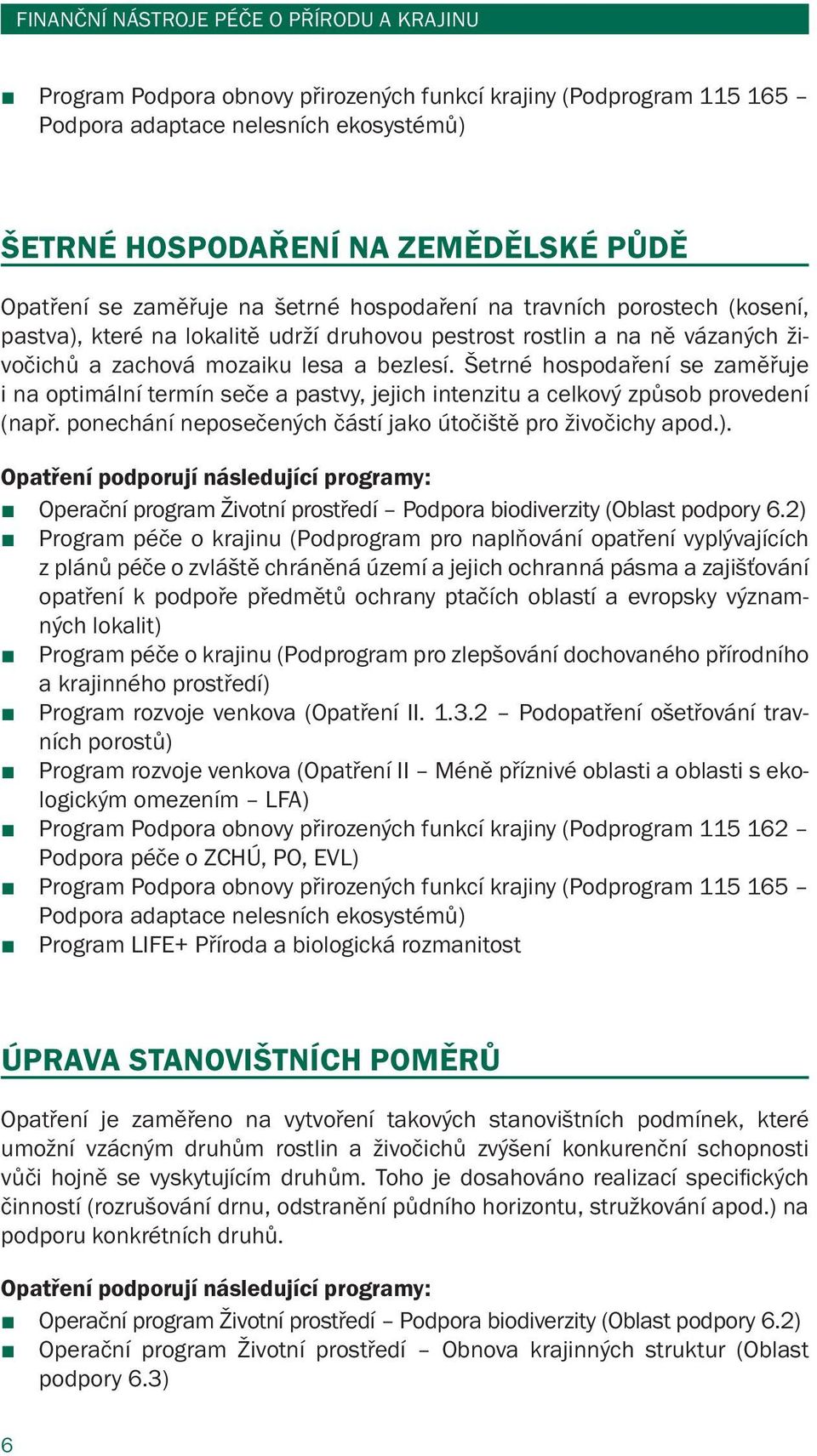 Šetrné hospodaření se zaměřuje i na optimální termín seče a pastvy, jejich intenzitu a celkový způsob provedení (např. ponechání neposečených částí jako útočiště pro živočichy apod.).