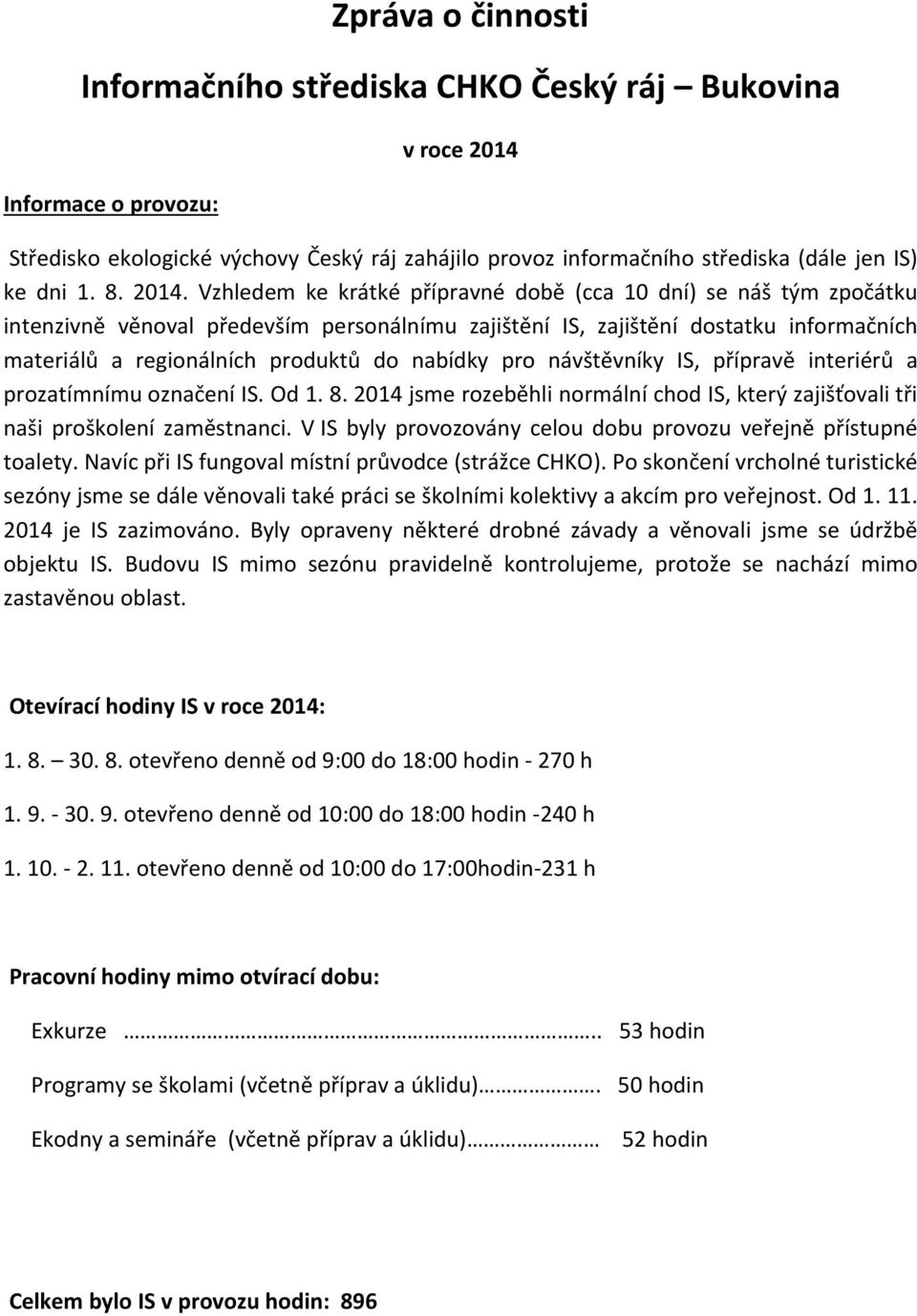 Vzhledem ke krátké přípravné době (cca 10 dní) se náš tým zpočátku intenzivně věnoval především personálnímu zajištění IS, zajištění dostatku informačních materiálů a regionálních produktů do nabídky