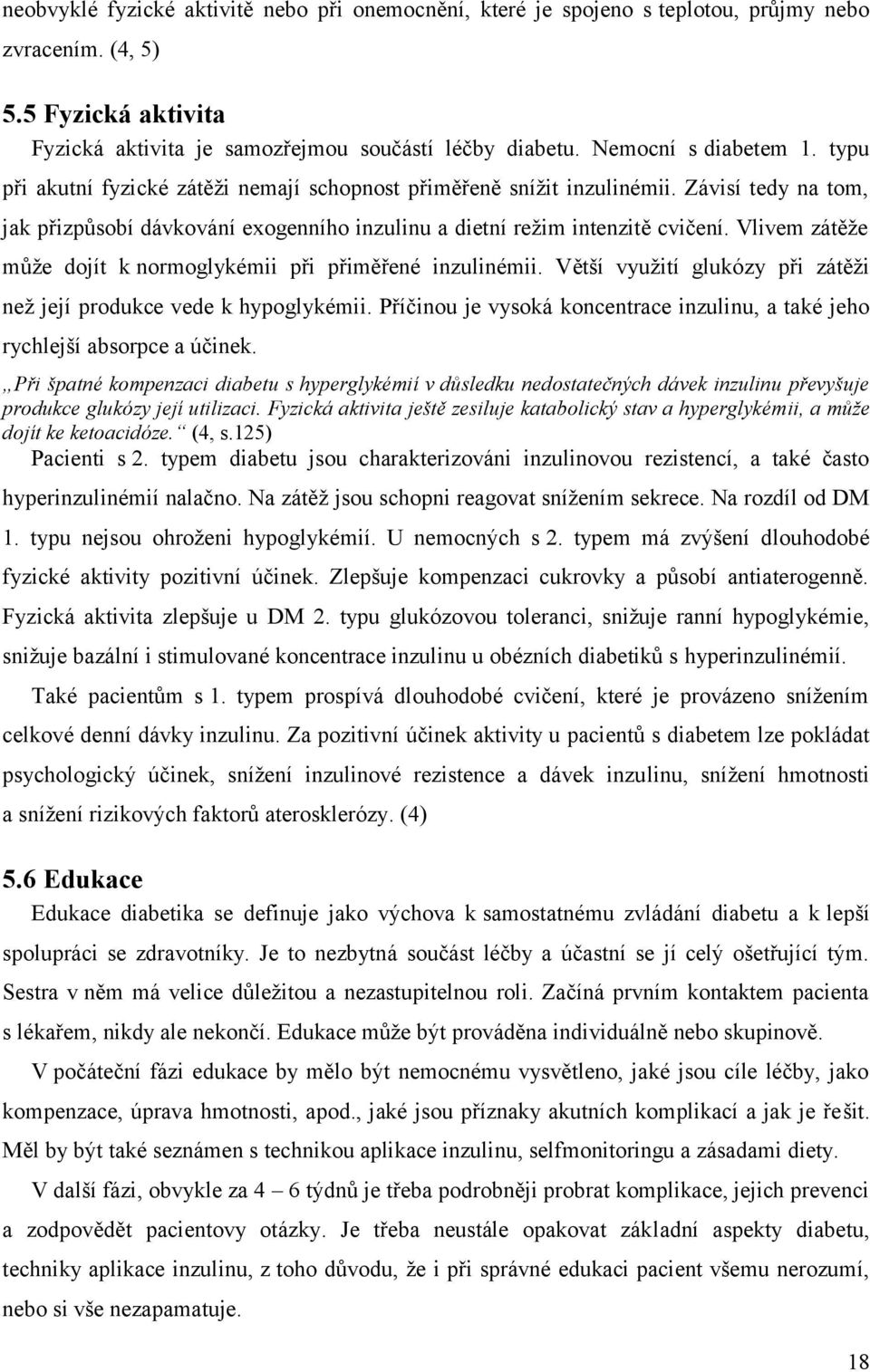 Vlivem zátěţe můţe dojít k normoglykémii při přiměřené inzulinémii. Větší vyuţití glukózy při zátěţi neţ její produkce vede k hypoglykémii.