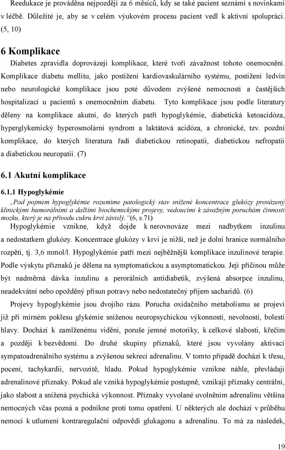 Komplikace diabetu mellitu, jako postiţení kardiovaskulárního systému, postiţení ledvin nebo neurologické komplikace jsou poté důvodem zvýšené nemocnosti a častějších hospitalizací u pacientů s