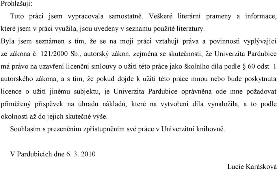 , autorský zákon, zejména se skutečností, ţe Univerzita Pardubice má právo na uzavření licenční smlouvy o uţití této práce jako školního díla podle 60 odst.