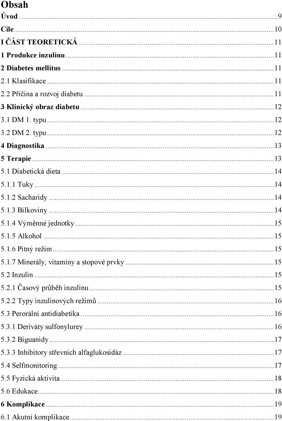 .. 15 5.1.6 Pitný reţim... 15 5.1.7 Minerály, vitamíny a stopové prvky... 15 5.2 Inzulin... 15 5.2.1 Časový průběh inzulinu... 15 5.2.2 Typy inzulinových reţimů... 16 5.3 Perorální antidiabetika.