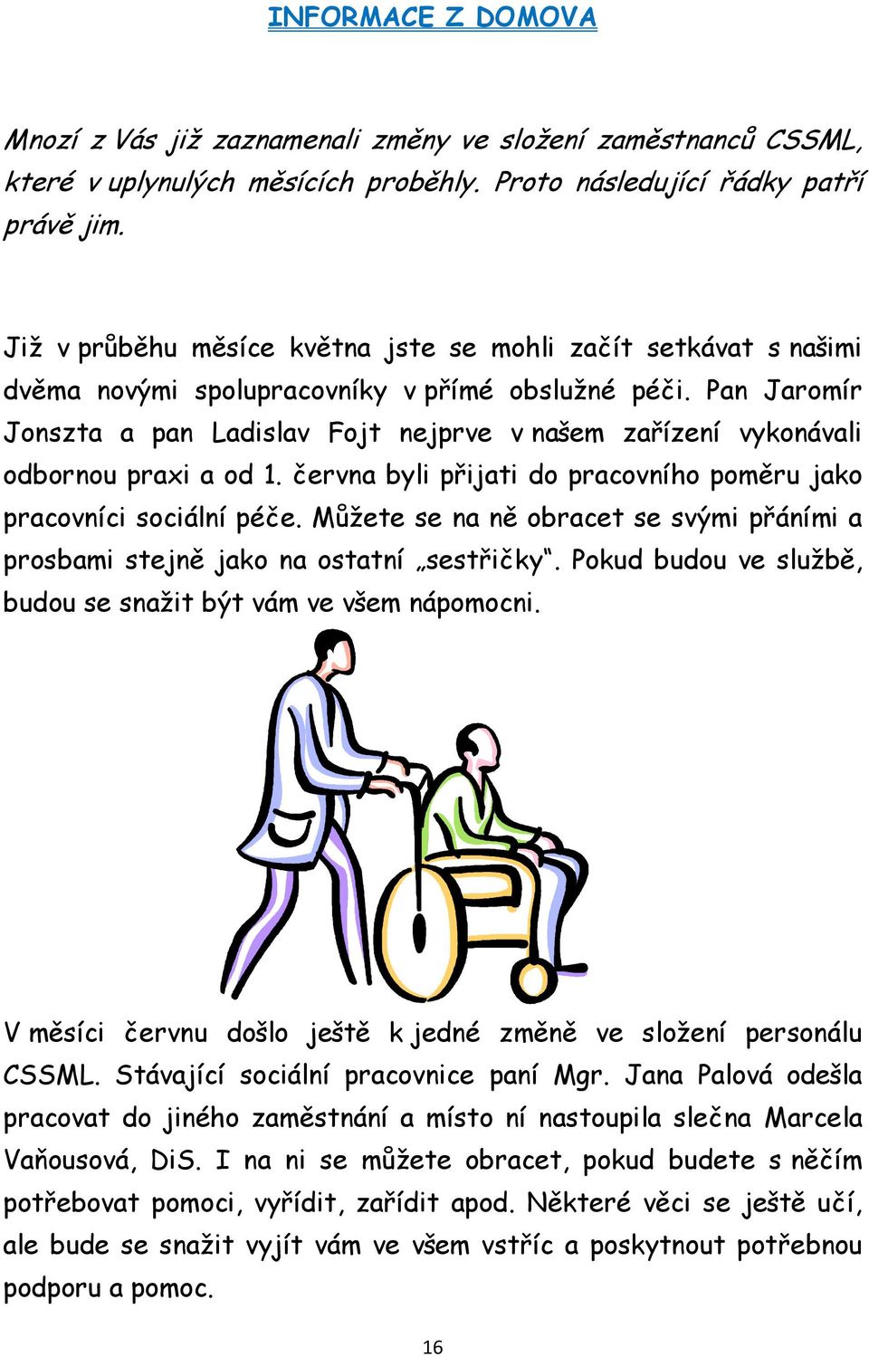 Pan Jaromír Jonszta a pan Ladislav Fojt nejprve v našem zařízení vykonávali odbornou praxi a od 1. června byli přijati do pracovního poměru jako pracovníci sociální péče.