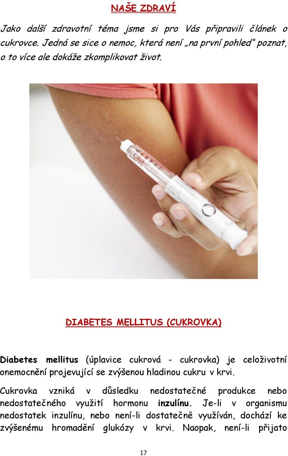 DIABETES MELLITUS (CUKROVKA) Diabetes mellitus (úplavice cukrová - cukrovka) je celoživotní onemocnění projevující se zvýšenou hladinou cukru v